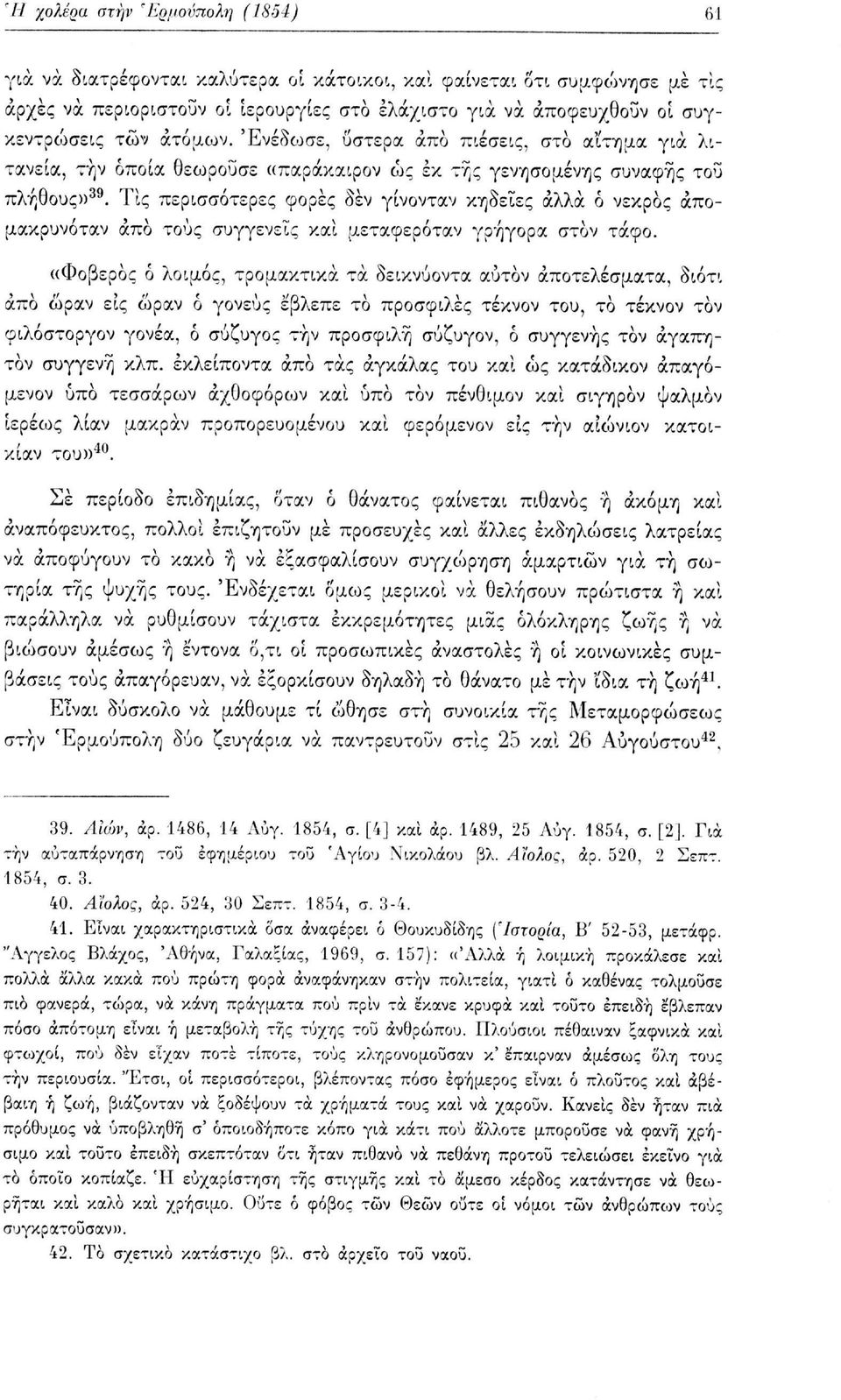 Τις περισσότερες φορές δεν γίνονταν κηδείες άλλα ό νεκρός απομακρυνόταν άπο τους συγγενείς καί μεταφερόταν γρήγορα στον τάφο.