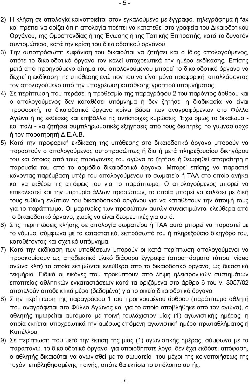 3) Την αυτοπρόσωπη εμφάνιση του δικαιούται να ζητήσει και ο ίδιος απολογούμενος, οπότε το δικαιοδοτικό όργανο τον καλεί υποχρεωτικά την ημέρα εκδίκασης.