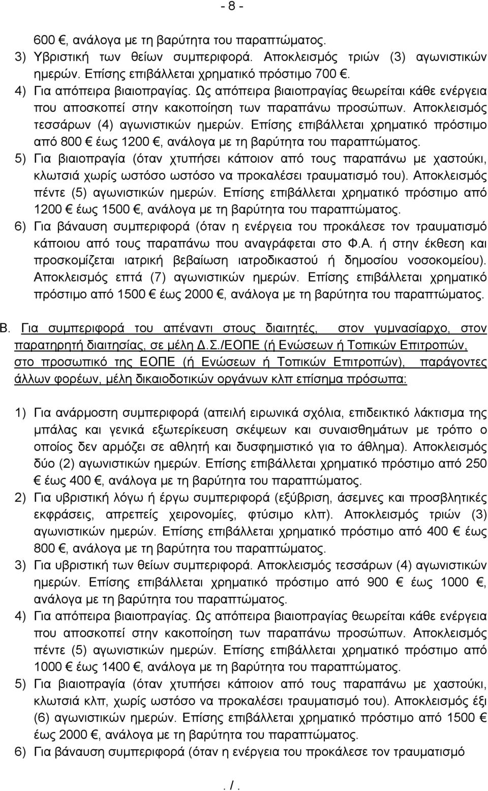 Επίσης επιβάλλεται χρηματικό πρόστιμο από 800 έως 1200, ανάλογα με τη βαρύτητα του παραπτώματος.