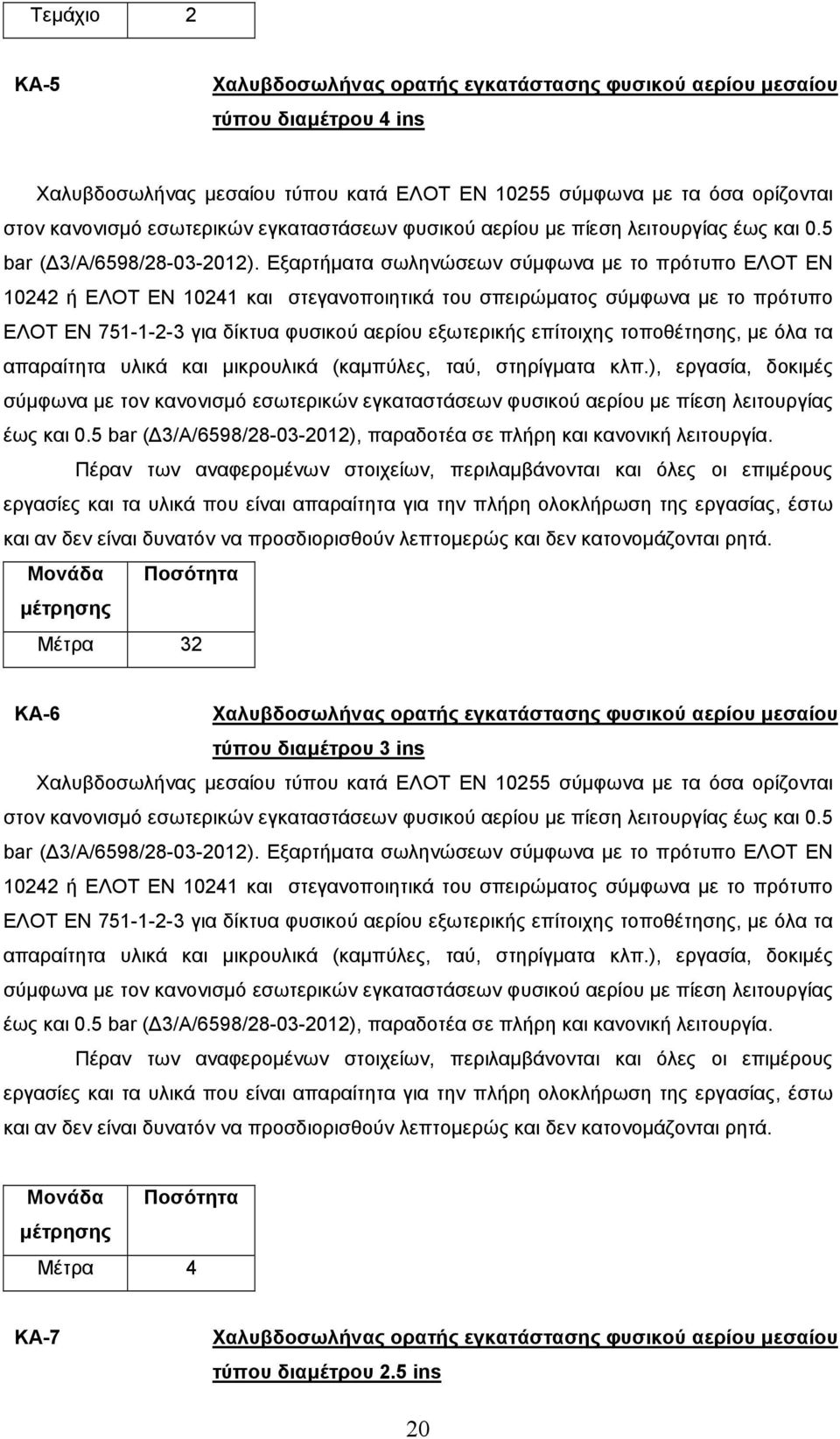 Εξαρτήµατα σωληνώσεων σύµφωνα µε το πρότυπο ΕΛΟΤ ΕΝ 10242 ή ΕΛΟΤ ΕΝ 10241 και στεγανοποιητικά του σπειρώµατος σύµφωνα µε το πρότυπο ΕΛΟΤ ΕΝ 751-1-2-3 για δίκτυα φυσικού αερίου εξωτερικής επίτοιχης