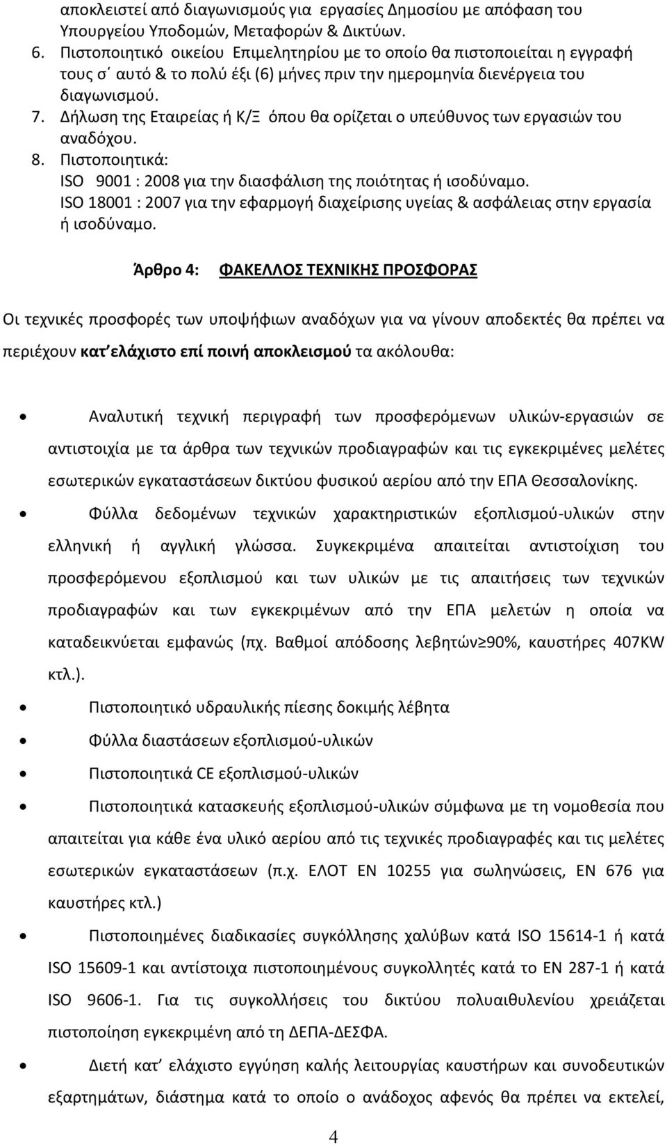 Δήλωση της Εταιρείας ή Κ/Ξ όπου θα ορίζεται ο υπεύθυνος των εργασιών του αναδόχου. 8. Πιστοποιητικά: ISO 9001 : 2008 για την διασφάλιση της ποιότητας ή ισοδύναμο.