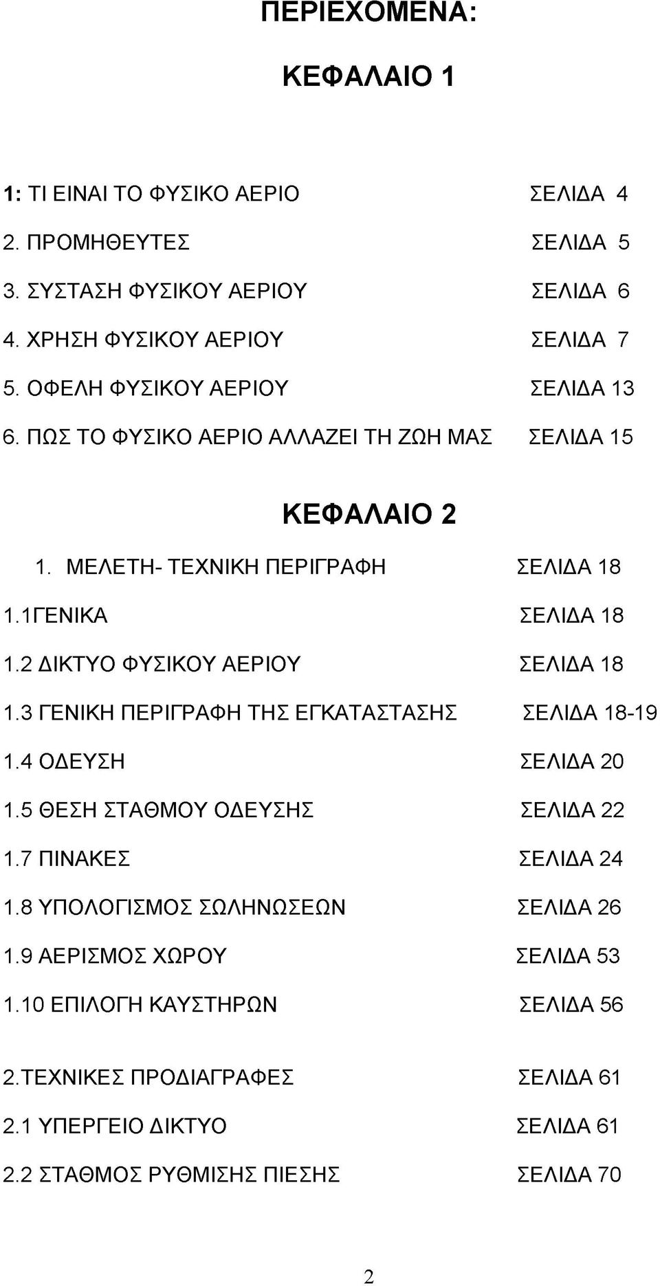 2 ΔΙΚΤΥΟ ΦΥΣΙΚΟΥ ΑΕΡΙΟΥ ΣΕΛΙΔΑ 18 1.3 ΓΕΝΙΚΗ ΠΕΡΙΓΡΑΦΗ ΤΗΣ ΕΓΚΑΤΑΣΤΑΣΗΣ ΣΕΛΙΔΑ 18-19 1.4 ΟΔΕΥΣΗ ΣΕΛΙΔΑ 20 1.5 ΘΕΣΗ ΣΤΑΘΜΟΥ ΟΔΕΥΣΗΣ ΣΕΛΙΔΑ 22 1.7 ΠΙΝΑΚΕΣ ΣΕΛΙΔΑ 24 1.