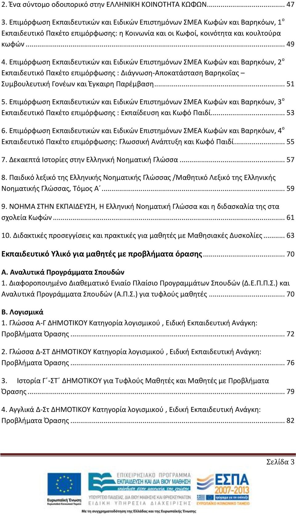 Επιμόρφωση Εκπαιδευτικών και Ειδικών Επιστημόνων ΣΜΕΑ Κωφών και Βαρηκόων, 2 ο Εκπαιδευτικό Πακέτο επιμόρφωσης : Διάγνωση-Αποκατάσταση Βαρηκοΐας Συμβουλευτική Γονέων και Έγκαιρη Παρέμβαση... 51 5.