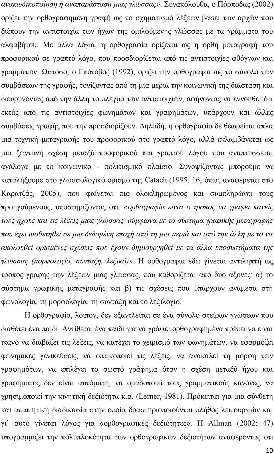 Με άλλα λόγια, η ορθογραφία ορίζεται ως η ορθή μεταγραφή του προφορικού σε γραπτό λόγο, που προσδιορίζεται από τις αντιστοιχίες φθόγγων και γραμμάτων.