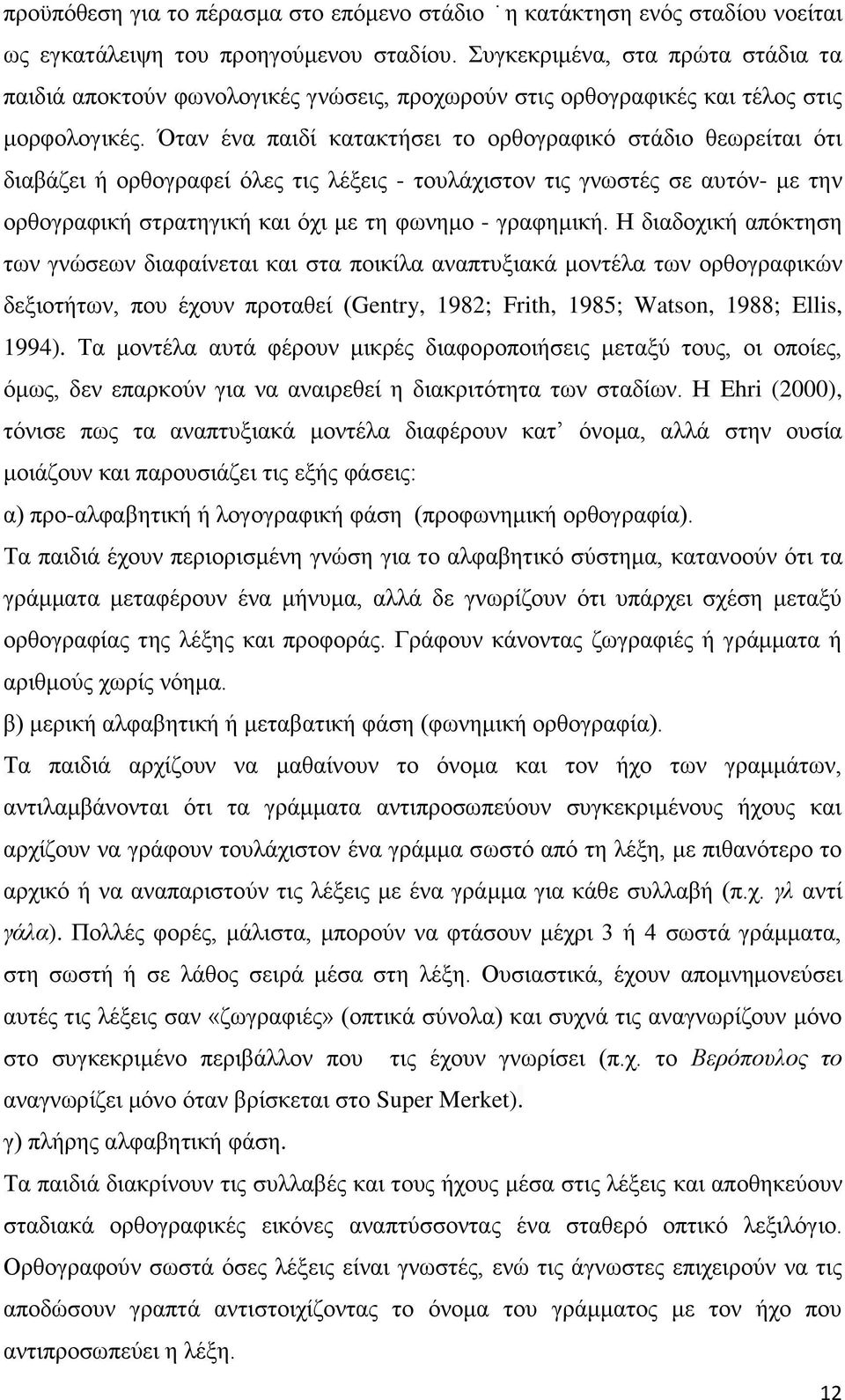 Όταν ένα παιδί κατακτήσει το ορθογραφικό στάδιο θεωρείται ότι διαβάζει ή ορθογραφεί όλες τις λέξεις - τουλάχιστον τις γνωστές σε αυτόν- με την ορθογραφική στρατηγική και όχι με τη φωνημο - γραφημική.