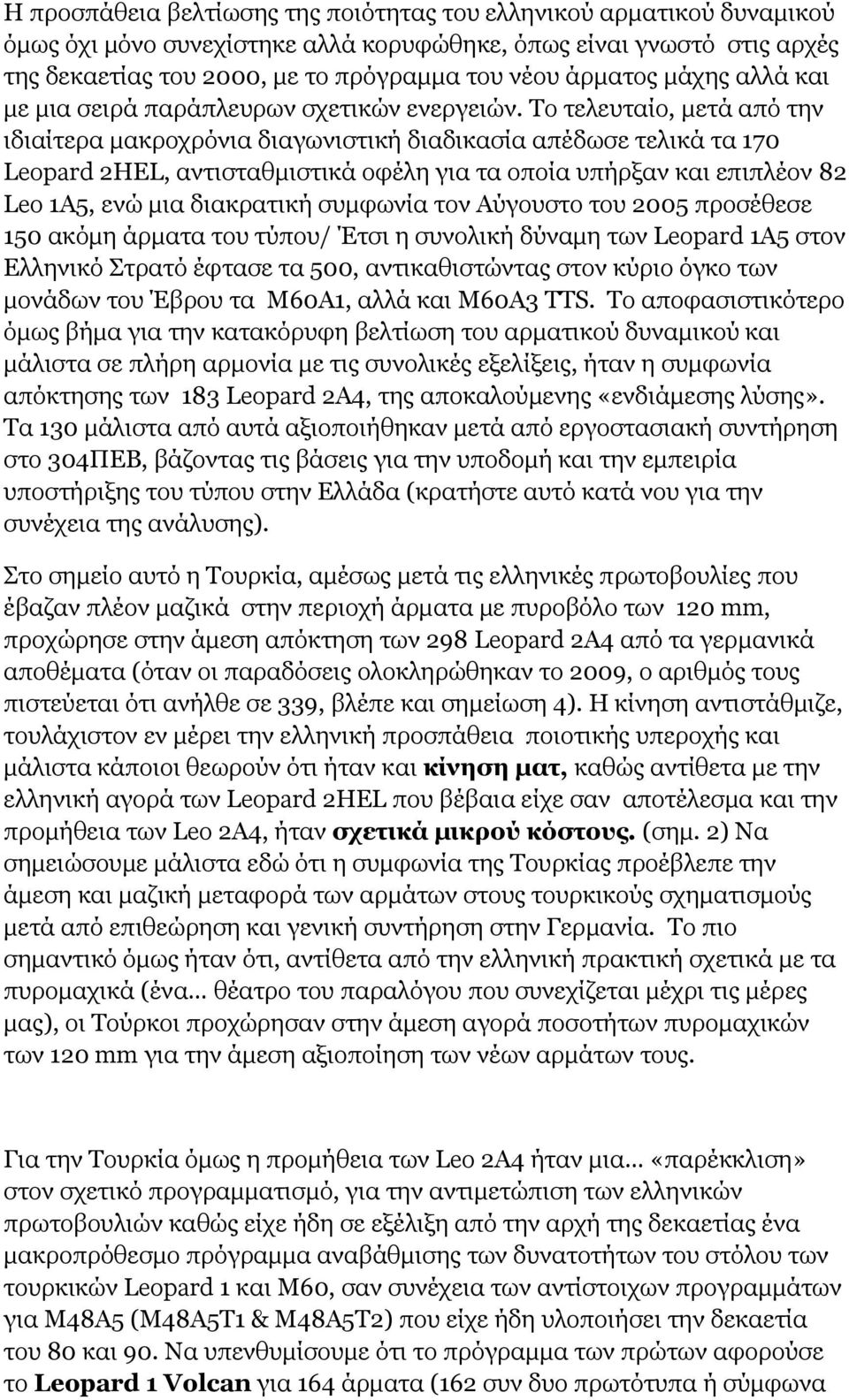 Το τελευταίο, μετά από την ιδιαίτερα μακροχρόνια διαγωνιστική διαδικασία απέδωσε τελικά τα 170 Leopard 2HEL, αντισταθμιστικά οφέλη για τα οποία υπήρξαν και επιπλέον 82 Leo 1A5, ενώ μια διακρατική