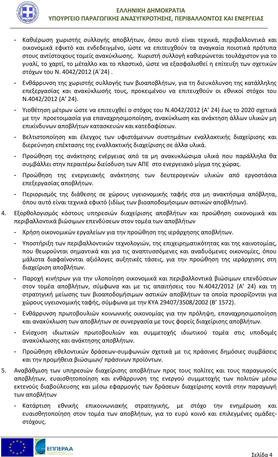 - Ενθάρρυνση της χωριστής συλλογής των βιοαποβλήτων, για τη διευκόλυνση της κατάλληλης επεξεργασίας και ανακύκλωσής τους, προκειμένου να επιτευχθούν οι εθνικοί στόχοι του Ν.4042/2012 (Α 24).