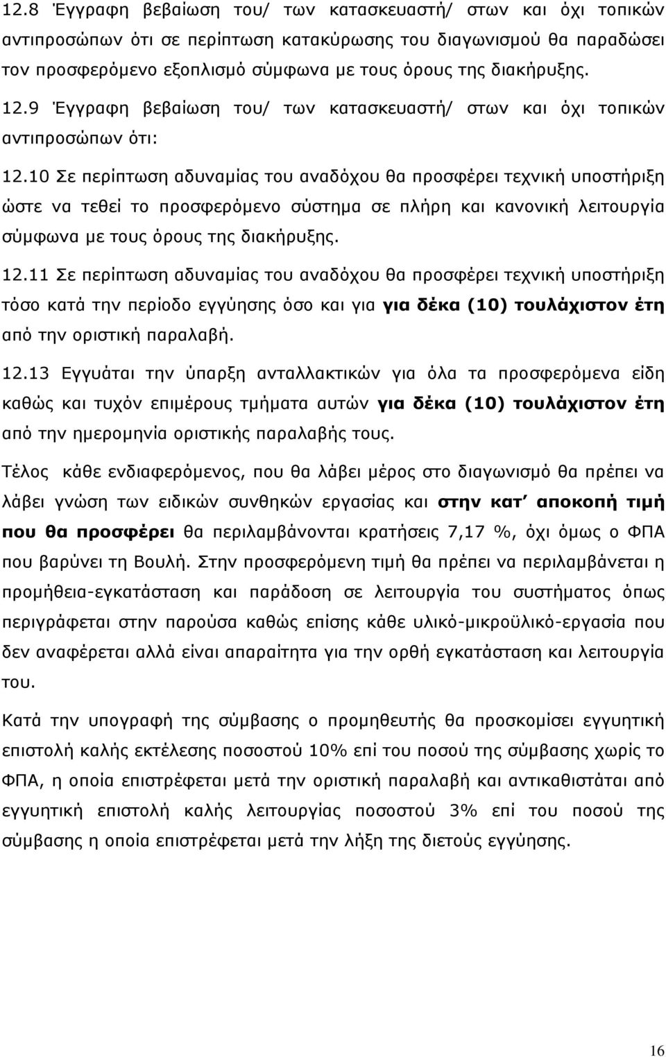 10 Σε περίπτωση αδυναμίας του αναδόχου θα προσφέρει τεχνική υποστήριξη ώστε να τεθεί το προσφερόμενο σύστημα σε πλήρη και κανονική λειτουργία σύμφωνα με τους όρους της διακήρυξης. 12.