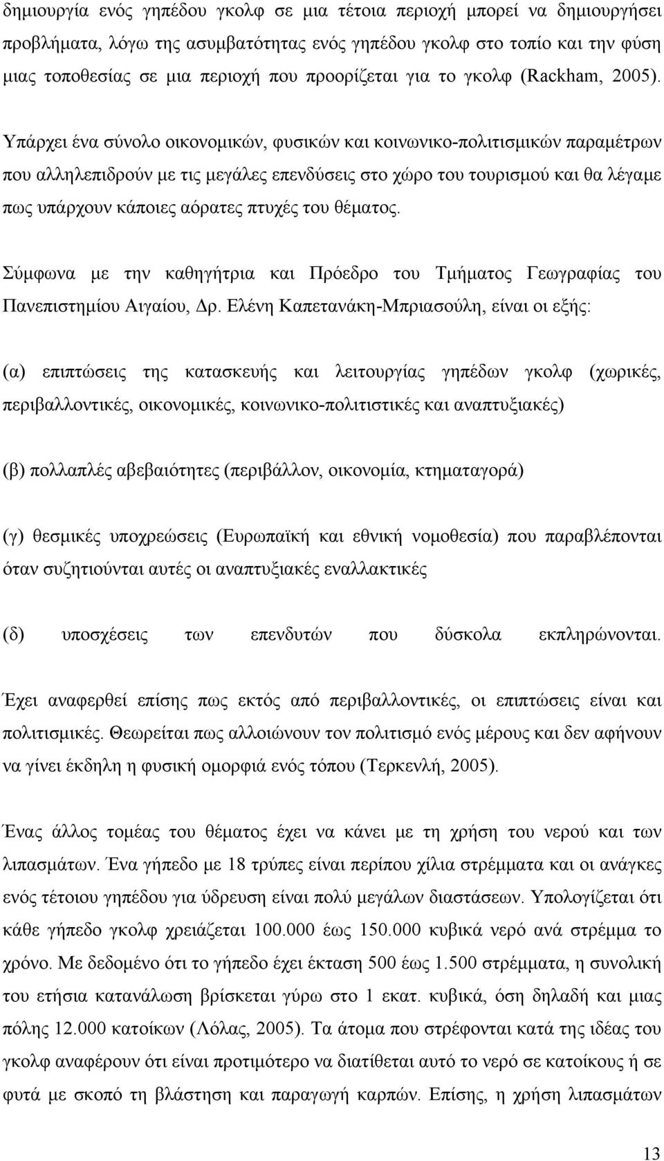 Υπάρχει ένα σύνολο οικονομικών, φυσικών και κοινωνικο-πολιτισμικών παραμέτρων που αλληλεπιδρούν με τις μεγάλες επενδύσεις στο χώρο του τουρισμού και θα λέγαμε πως υπάρχουν κάποιες αόρατες πτυχές του