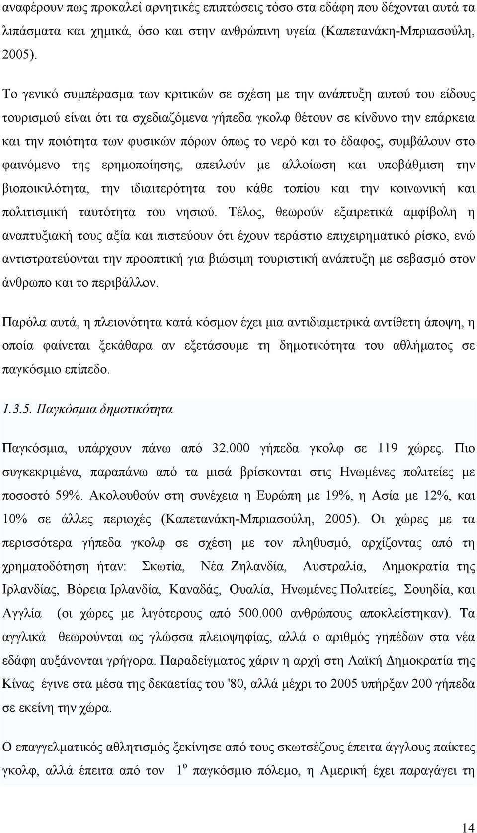 νερό και το έδαφος, συμβάλουν στο φαινόμενο της ερημοποίησης, απειλούν με αλλοίωση και υποβάθμιση την βιοποικιλότητα, την ιδιαιτερότητα του κάθε τοπίου και την κοινωνική και πολιτισμική ταυτότητα του