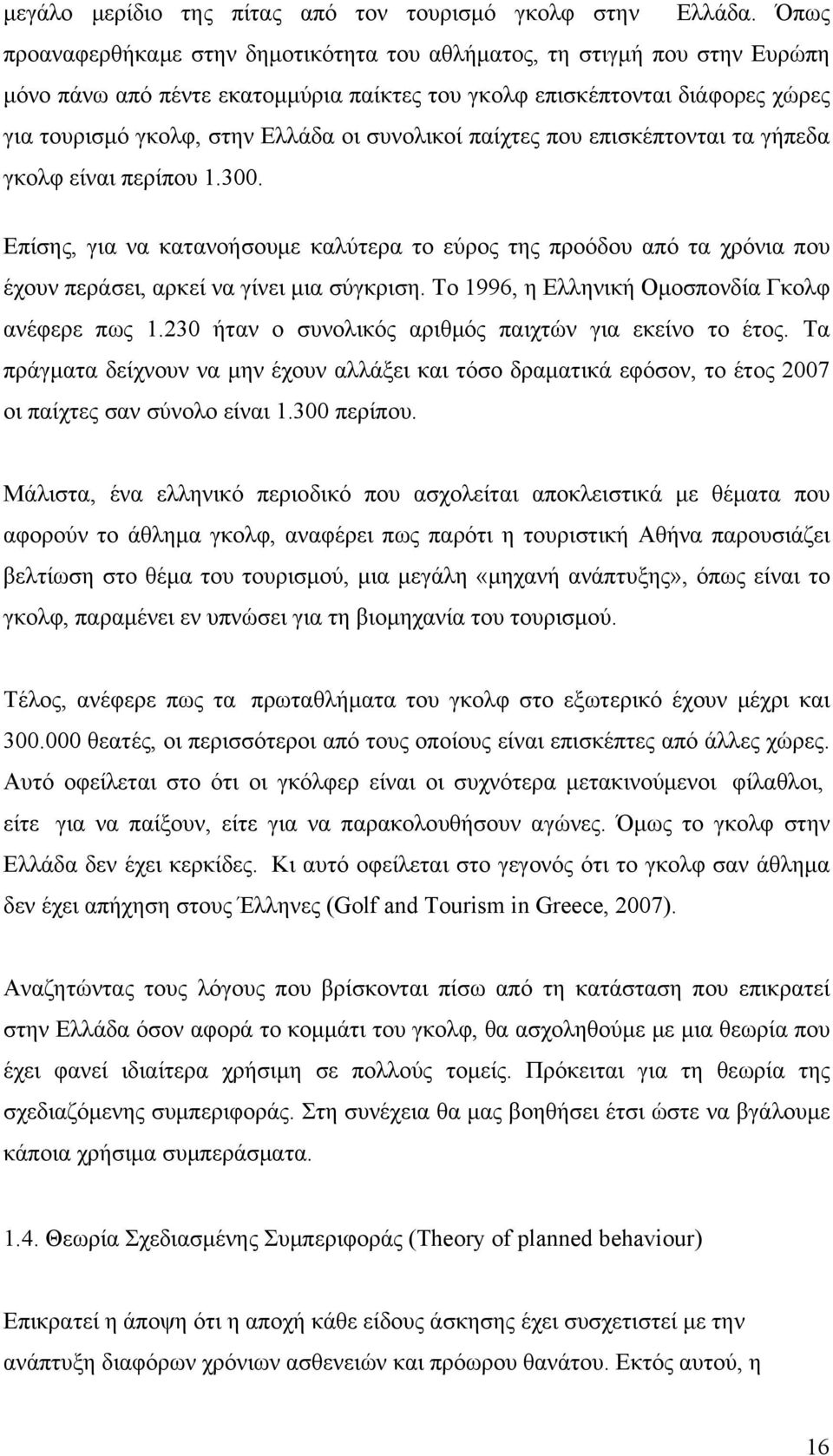 συνολικοί παίχτες που επισκέπτονται τα γήπεδα γκολφ είναι περίπου 1.300. Επίσης, για να κατανοήσουμε καλύτερα το εύρος της προόδου από τα χρόνια που έχουν περάσει, αρκεί να γίνει μια σύγκριση.