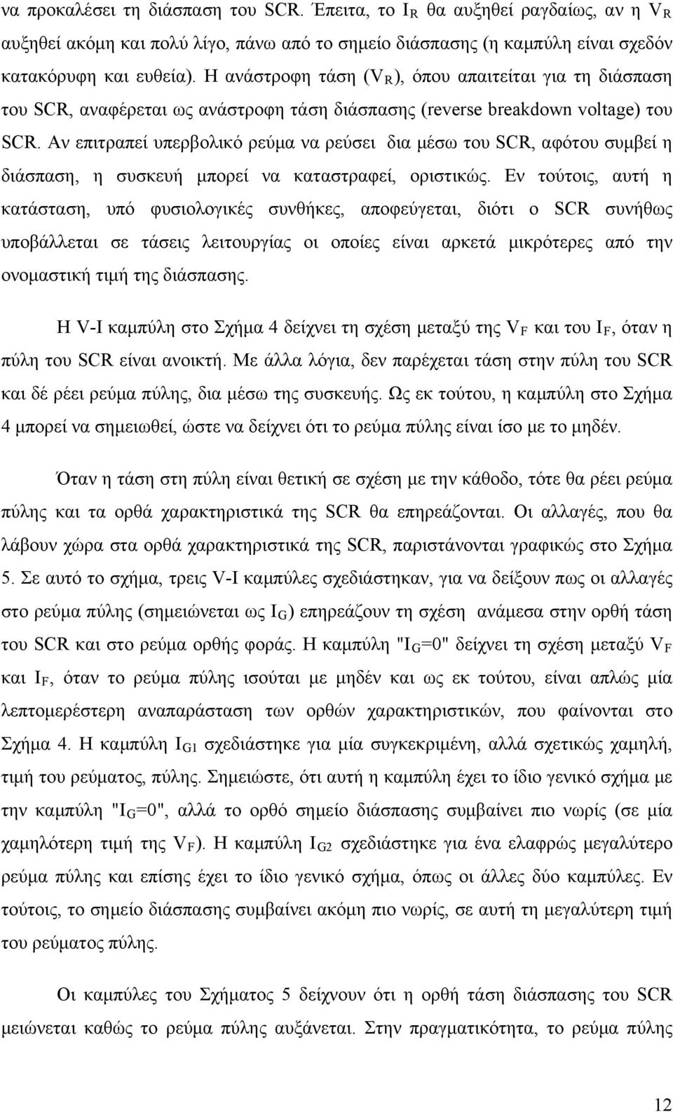 Αν επιτραπεί υπερβολικό ρεύμα να ρεύσει δια μέσω του SCR, αφότου συμβεί η διάσπαση, η συσκευή μπορεί να καταστραφεί, οριστικώς.