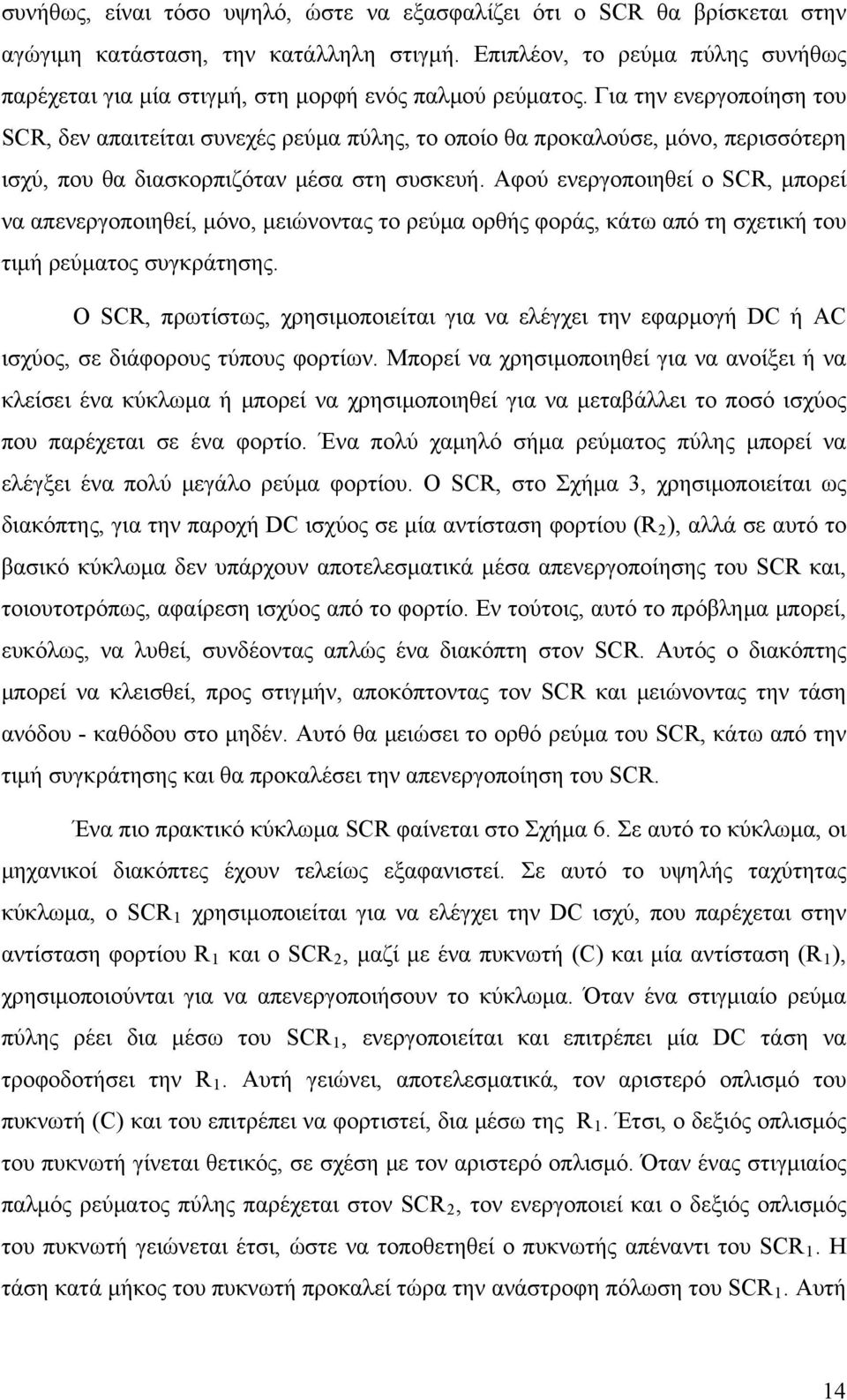 Για την ενεργοποίηση του SCR, δεν απαιτείται συνεχές ρεύμα πύλης, το οποίο θα προκαλούσε, μόνο, περισσότερη ισχύ, που θα διασκορπιζόταν μέσα στη συσκευή.