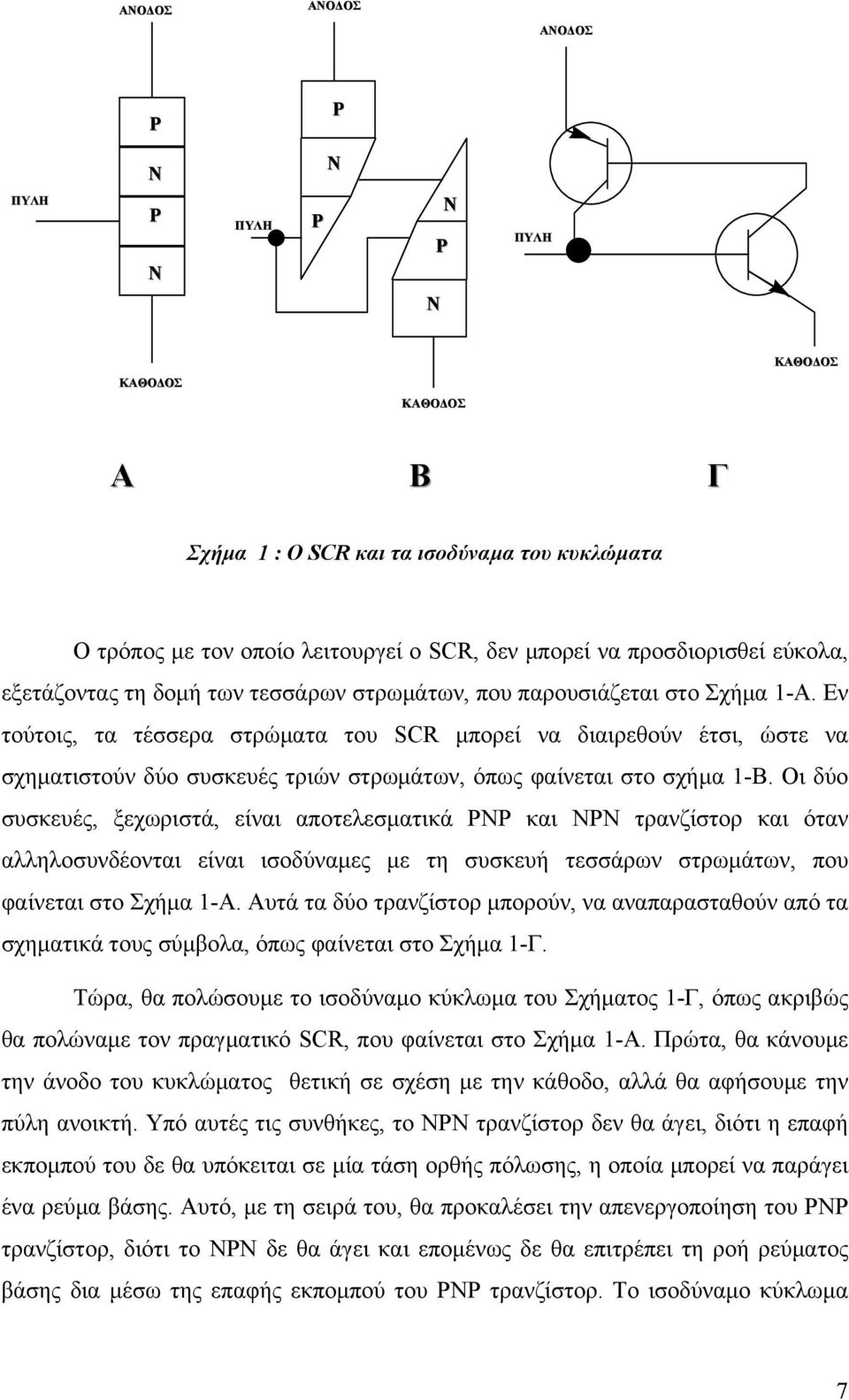 Εν τούτοις, τα τέσσερα στρώματα του SCR μπορεί να διαιρεθούν έτσι, ώστε να σχηματιστούν δύο συσκευές τριών στρωμάτων, όπως φαίνεται στο σχήμα 1-Β.