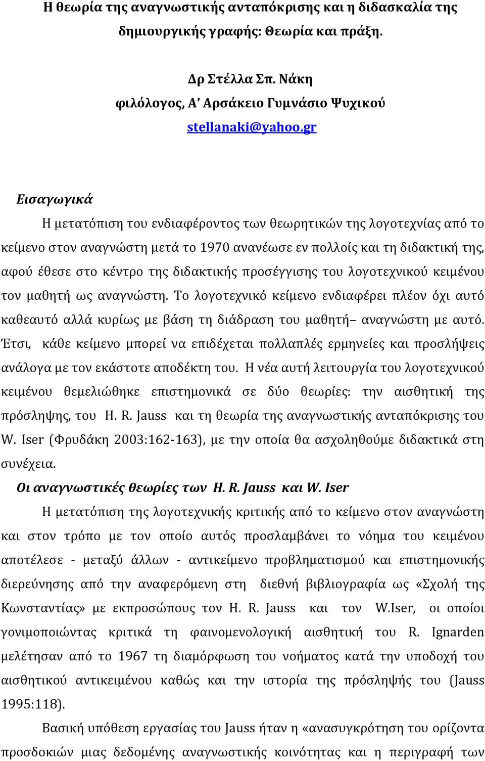 προσέγγισης του λογοτεχνικού κειμένου τον μαθητή ως αναγνώστη. Το λογοτεχνικό κείμενο ενδιαφέρει πλέον όχι αυτό καθεαυτό αλλά κυρίως με βάση τη διάδραση του μαθητή αναγνώστη με αυτό.