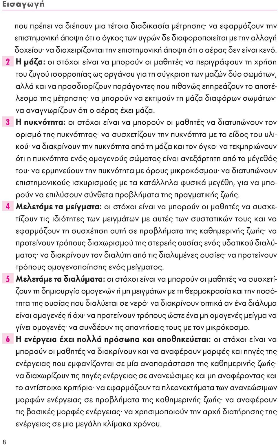 2 Η μάζα: οι στόχοι είναι να μπορούν οι μαθητές να περιγράφουν τη χρήση του ζυγού ισορροπίας ως οργάνου για τη σύγκριση των μαζών δύο σωμάτων, αλλά και να προσδιορίζουν παράγοντες που πιθανώς
