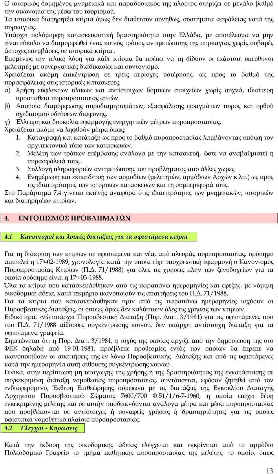 Υπάρχει πολύµορφη κατασκευαστική δραστηριότητα στην Ελλάδα, µε αποτέλεσµα να µην είναι εύκολο να διαµορφωθεί ένας κοινός τρόπος αντιµετώπισης της πυρκαγιάς χωρίς σοβαρές άστοχες επεµβάσεις σε