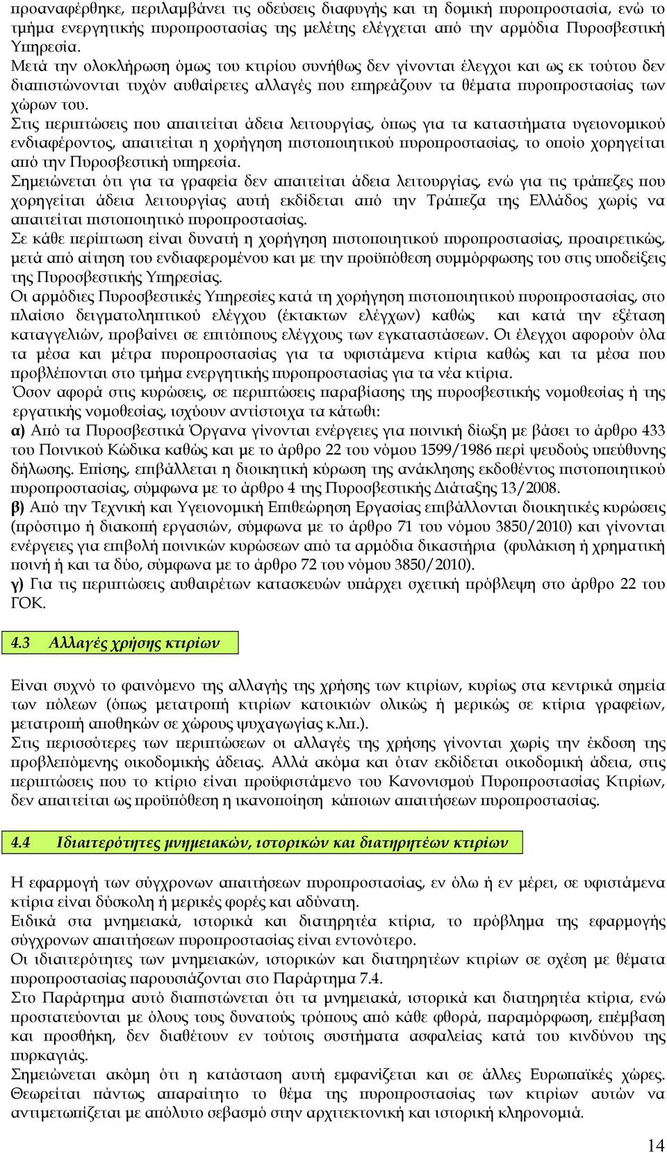 Στις περιπτώσεις που απαιτείται άδεια λειτουργίας, όπως για τα καταστήµατα υγειονοµικού ενδιαφέροντος, απαιτείται η χορήγηση πιστοποιητικού πυροπροστασίας, το οποίο χορηγείται από την Πυροσβεστική