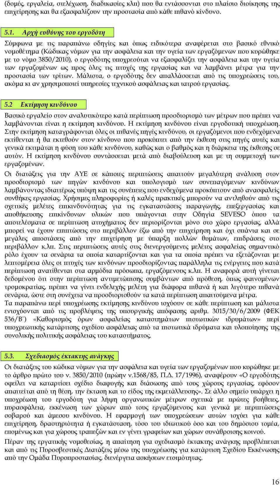 νόµο 3850/2010), ο εργοδότης υποχρεούται να εξασφαλίζει την ασφάλεια και την υγεία των εργαζοµένων ως προς όλες τις πτυχές της εργασίας και να λαµβάνει µέτρα για την προστασία των τρίτων.