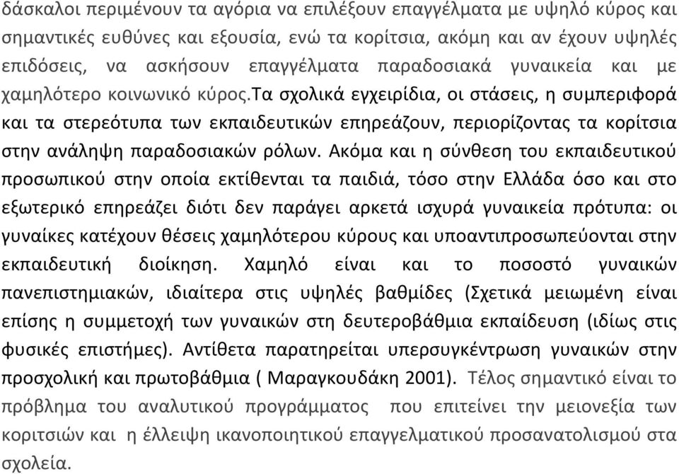 Ακόμα και η σύνθεση του εκπαιδευτικού προσωπικού στην οποία εκτίθενται τα παιδιά, τόσο στην Ελλάδα όσο και στο εξωτερικό επηρεάζει διότι δεν παράγει αρκετά ισχυρά γυναικεία πρότυπα: οι γυναίκες