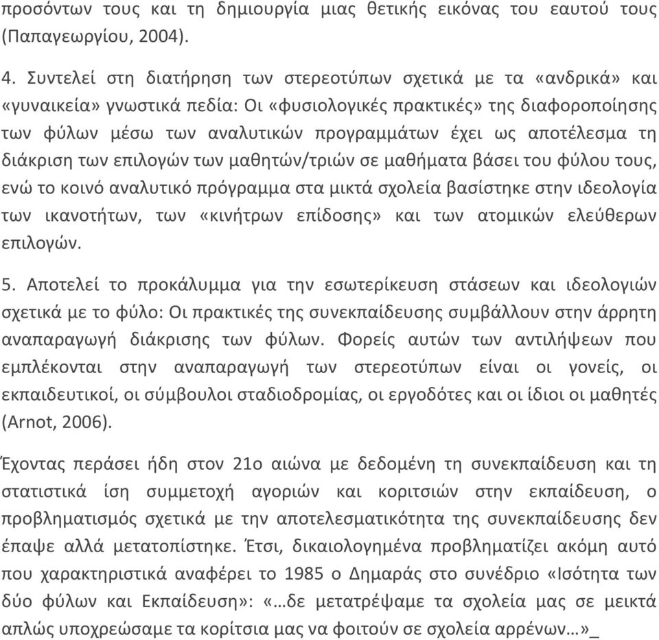 αποτέλεσμα τη διάκριση των επιλογών των μαθητών/τριών σε μαθήματα βάσει του φύλου τους, ενώ το κοινό αναλυτικό πρόγραμμα στα μικτά σχολεία βασίστηκε στην ιδεολογία των ικανοτήτων, των «κινήτρων