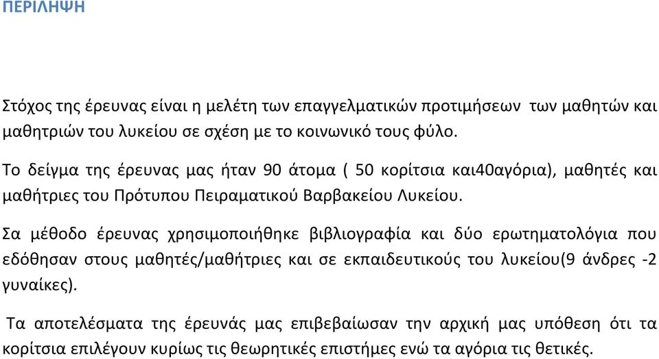 Σα μέθοδο έρευνας χρησιμοποιήθηκε βιβλιογραφία και δύο ερωτηματολόγια που εδόθησαν στους μαθητές/μαθήτριες και σε εκπαιδευτικούς του λυκείου(9 άνδρες