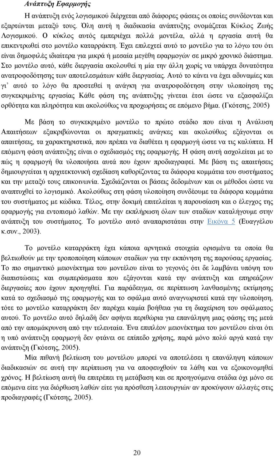 Έχει επιλεχτεί αυτό το μοντέλο για το λόγω του ότι είναι δημοφιλές ιδιαίτερα για μικρά ή μεσαία μεγέθη εφαρμογών σε μικρό χρονικό διάστημα.