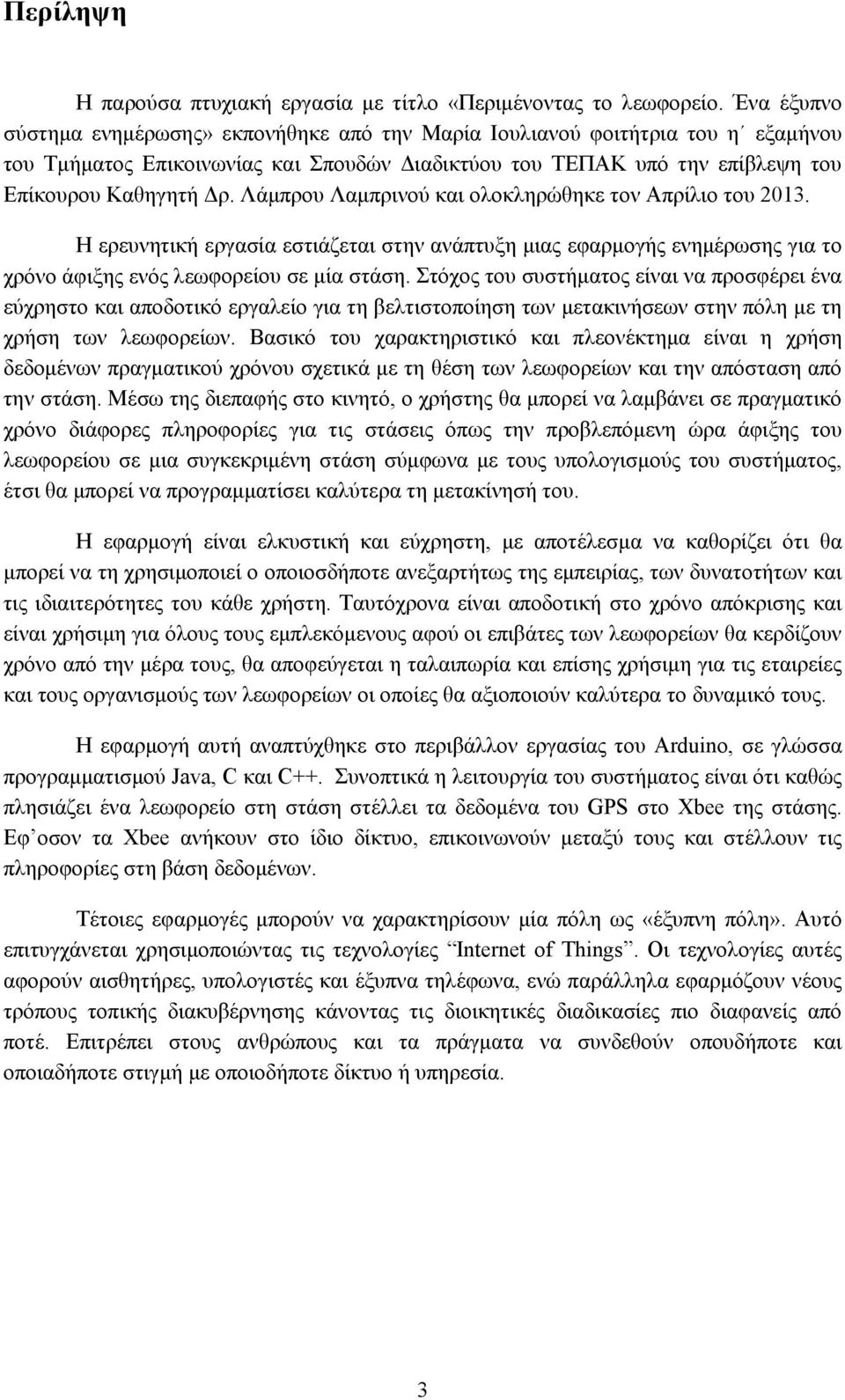 Λάμπρου Λαμπρινού και ολοκληρώθηκε τον Απρίλιο του 2013. Η ερευνητική εργασία εστιάζεται στην ανάπτυξη μιας εφαρμογής ενημέρωσης για το χρόνο άφιξης ενός λεωφορείου σε μία στάση.