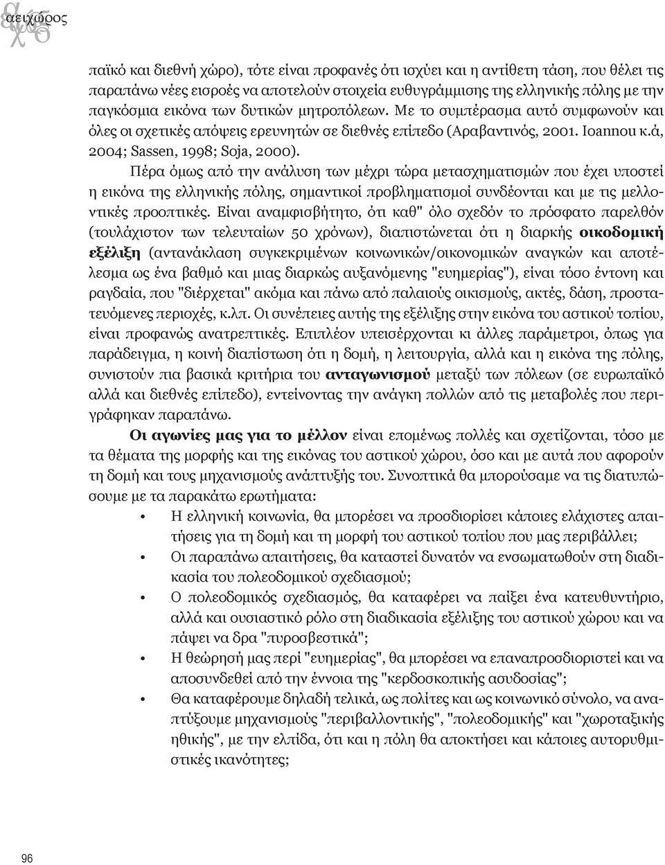 Πέρα όμως από την ανάλυση των μέχρι τώρα μετασχηματισμών που έχει υποστεί η εικόνα της ελληνικής πόλης, σημαντικοί προβληματισμοί συνδέονται και με τις μελλοντικές προοπτικές.