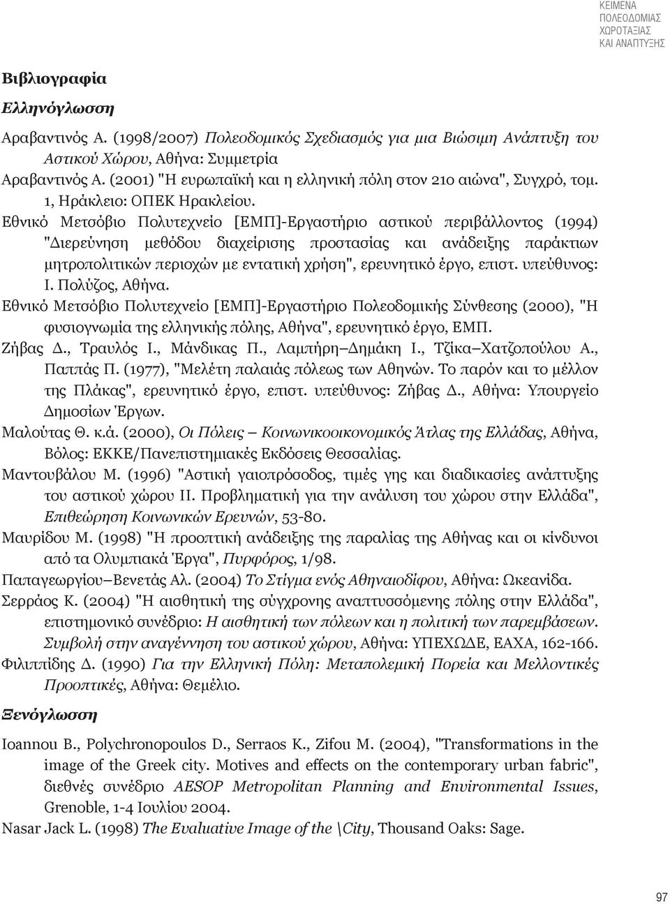 Εθνικό Μετσόβιο Πολυτεχνείο [ΕΜΠ]-Εργαστήριο αστικού περιβάλλοντος (1994) "Διερεύνηση μεθόδου διαχείρισης προστασίας και ανάδειξης παράκτιων μητροπολιτικών περιοχών με εντατική χρήση", ερευνητικό