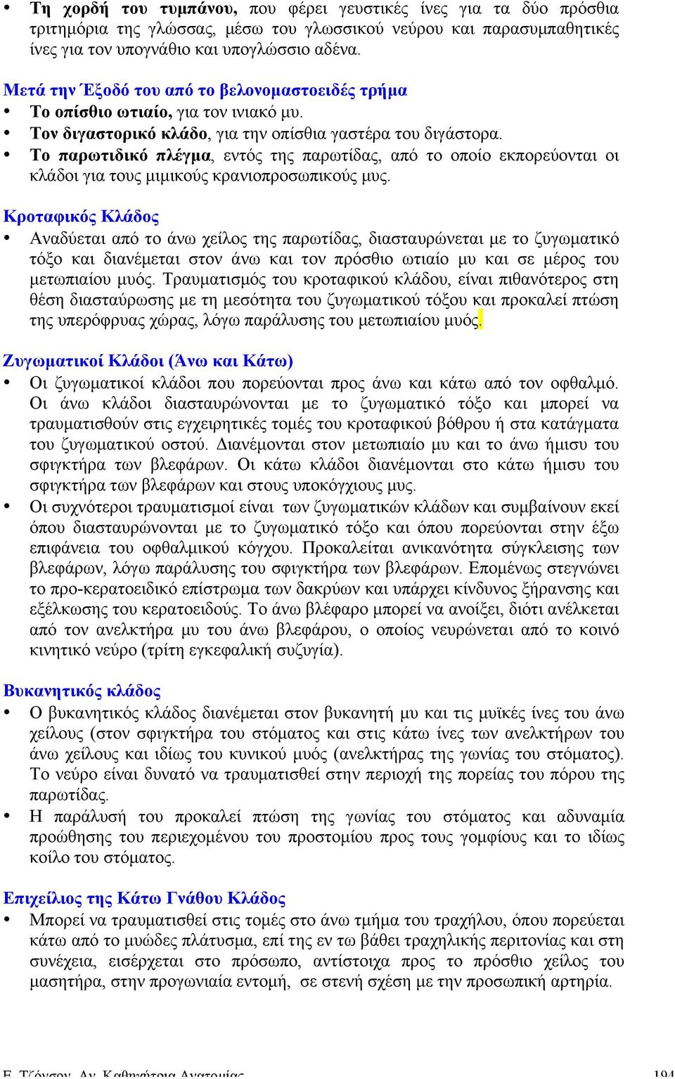 Το παρωτιδικό πλέγµα, εντός της παρωτίδας, από το οποίο εκπορεύονται οι κλάδοι για τους µιµικούς κρανιοπροσωπικούς µυς.