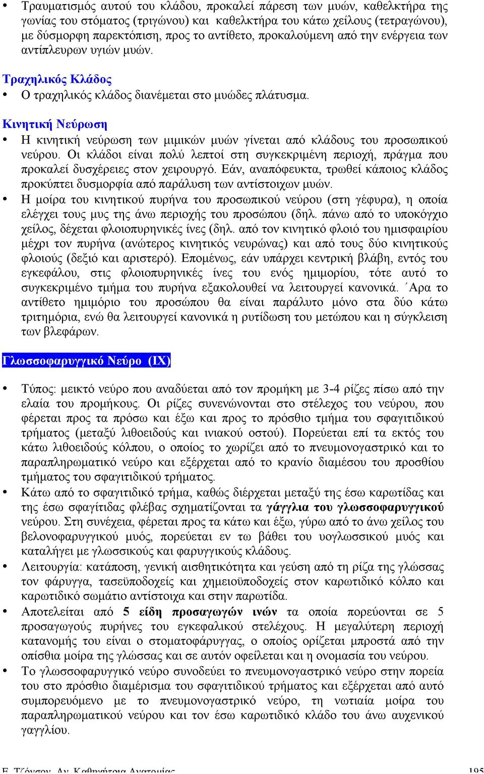 Κινητική Νεύρωση Η κινητική νεύρωση των µιµικών µυών γίνεται από κλάδους του προσωπικού νεύρου. Οι κλάδοι είναι πολύ λεπτοί στη συγκεκριµένη περιοχή, πράγµα που προκαλεί δυσχέρειες στον χειρουργό.