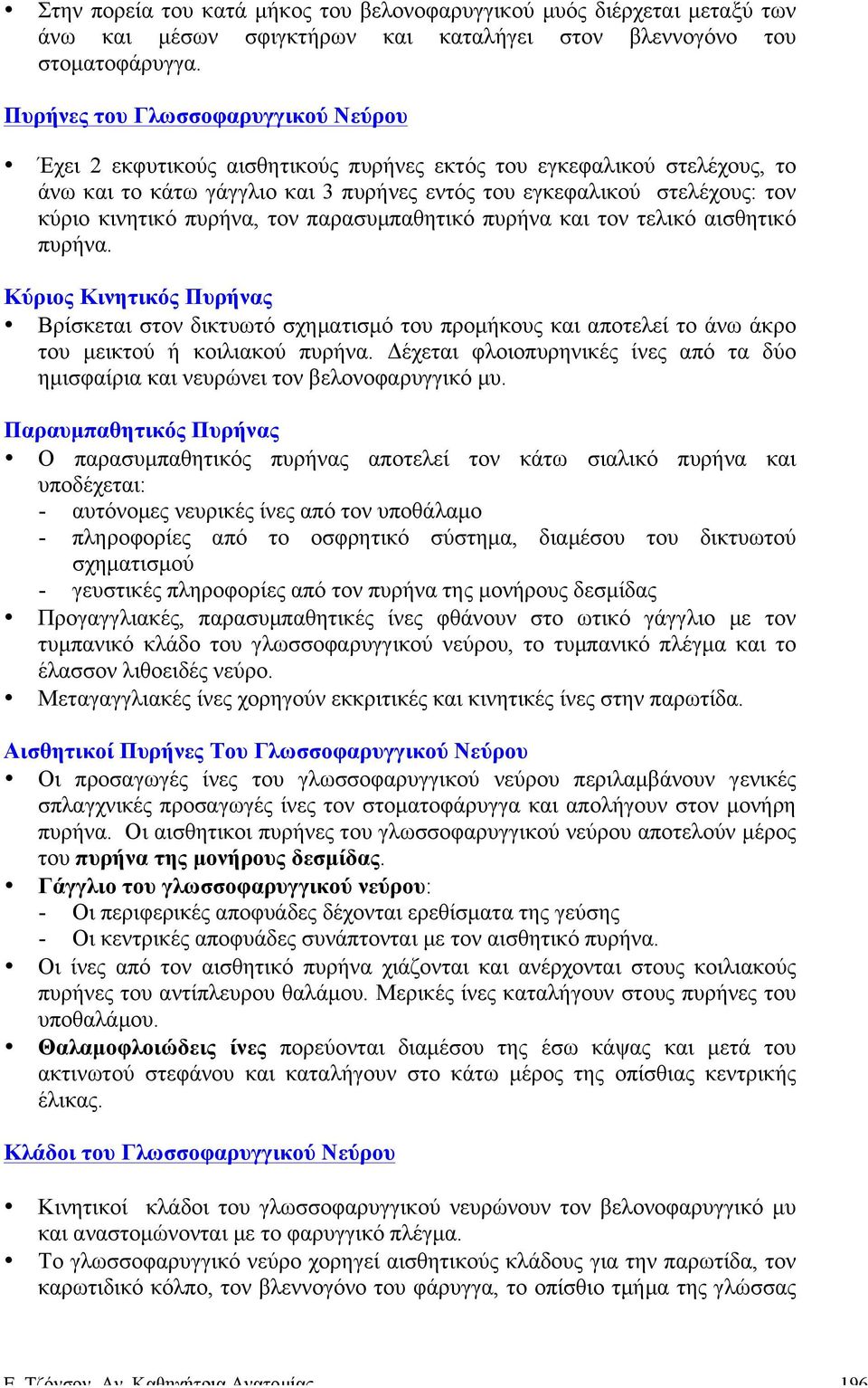 πυρήνα, τον παρασυµπαθητικό πυρήνα και τον τελικό αισθητικό πυρήνα. Κύριος Κινητικός Πυρήνας Βρίσκεται στον δικτυωτό σχηµατισµό του προµήκους και αποτελεί το άνω άκρο του µεικτού ή κοιλιακού πυρήνα.