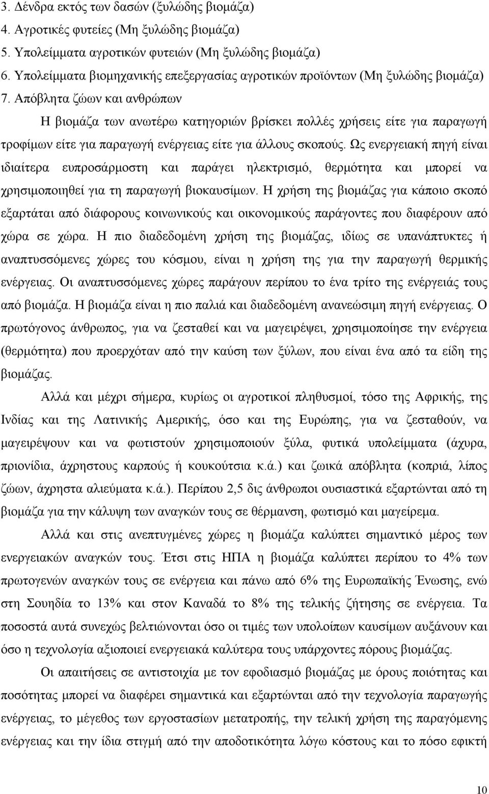 Απόβλητα ζώων και ανθρώπων Η βιομάζα των ανωτέρω κατηγοριών βρίσκει πολλές χρήσεις είτε για παραγωγή τροφίμων είτε για παραγωγή ενέργειας είτε για άλλους σκοπούς.