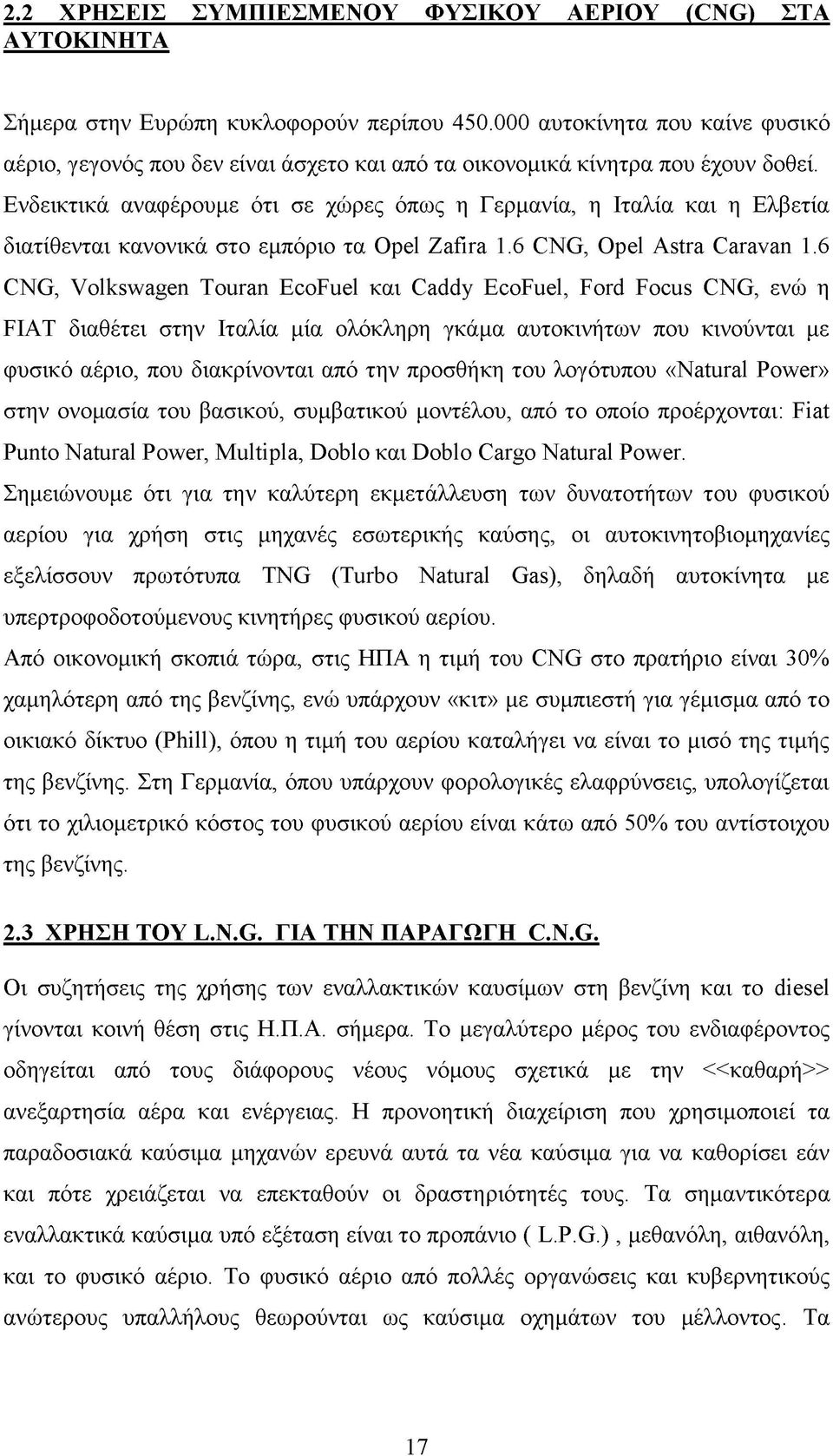 Ενδεικτικά αναφέρουμε ότι σε χώρες όπως η Γερμανία, η Ιταλία και η Ελβετία διατίθενται κανονικά στο εμπόριο τα Opel Zafira 1.6 CNG, Opel Astra Caravan 1.