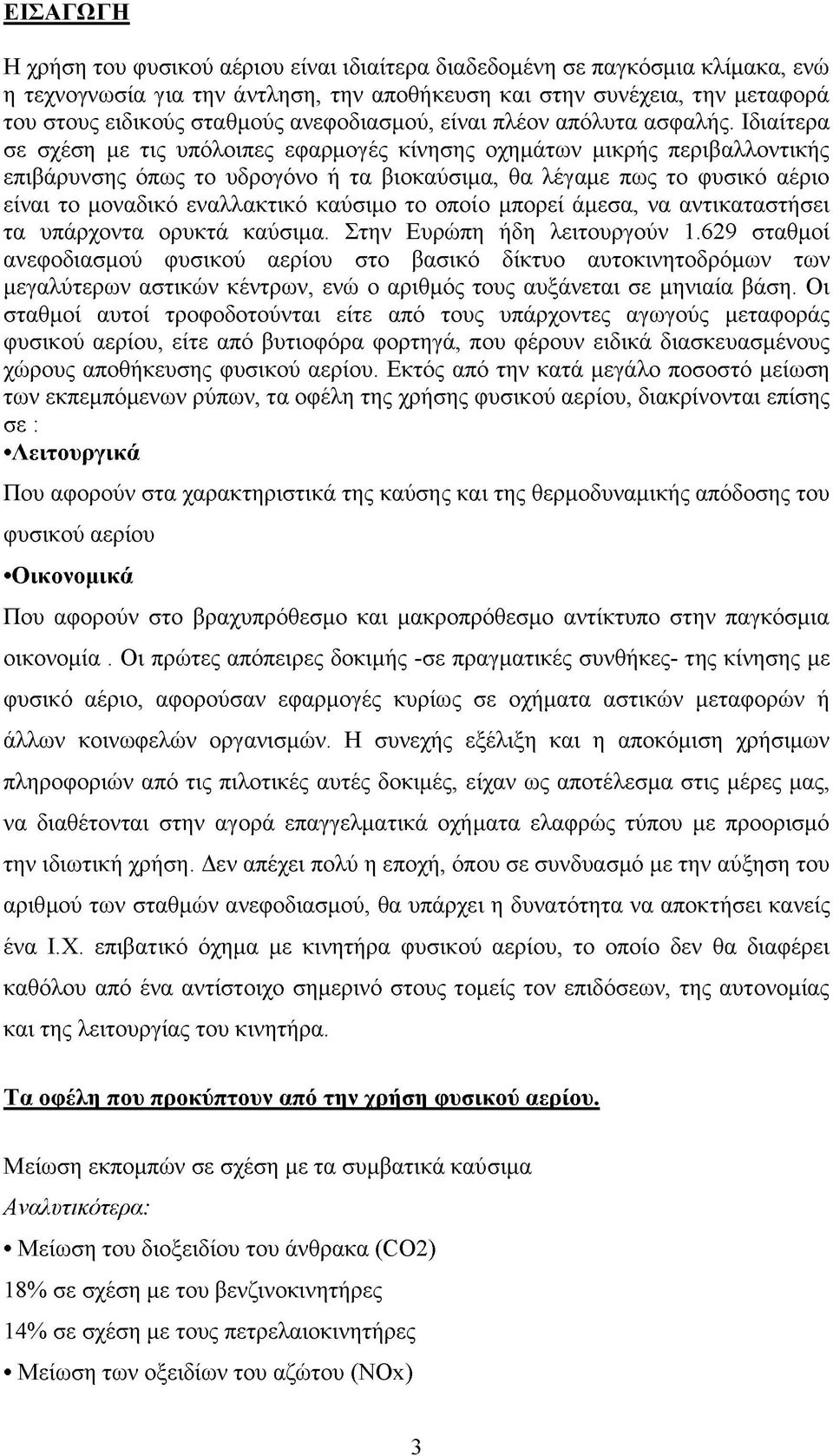 Ιδιαίτερα σε σχέση με τις υπόλοιπες εφαρμογές κίνησης οχημάτων μικρής περιβαλλοντικής επιβάρυνσης όπως το υδρογόνο ή τα βιοκαύσιμα, θα λέγαμε πως το φυσικό αέριο είναι το μοναδικό εναλλακτικό καύσιμο