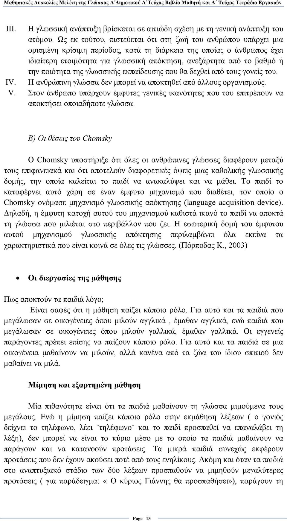 βαθμό ή την ποιότητα της γλωσσικής εκπαίδευσης που θα δεχθεί από τους γονείς του. IV. Η ανθρώπινη γλώσσα δεν μπορεί να αποκτηθεί από άλλους οργανισμούς. V.