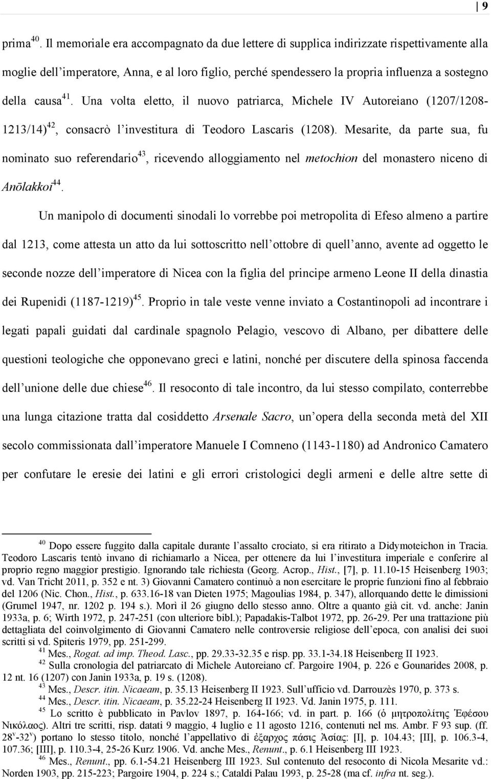 causa 41. Una volta eletto, il nuovo patriarca, Michele IV Autoreiano (1207/1208-1213/14) 42, consacrò l investitura di Teodoro Lascaris (1208).