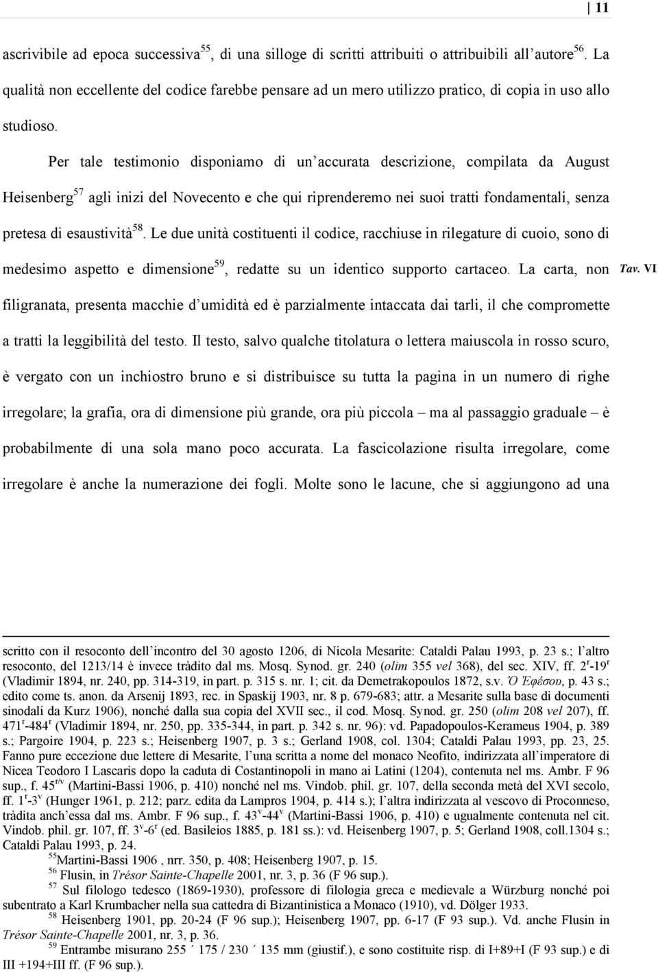 Per tale testimonio disponiamo di un accurata descrizione, compilata da August Heisenberg 57 agli inizi del Novecento e che qui riprenderemo nei suoi tratti fondamentali, senza pretesa di esaustività