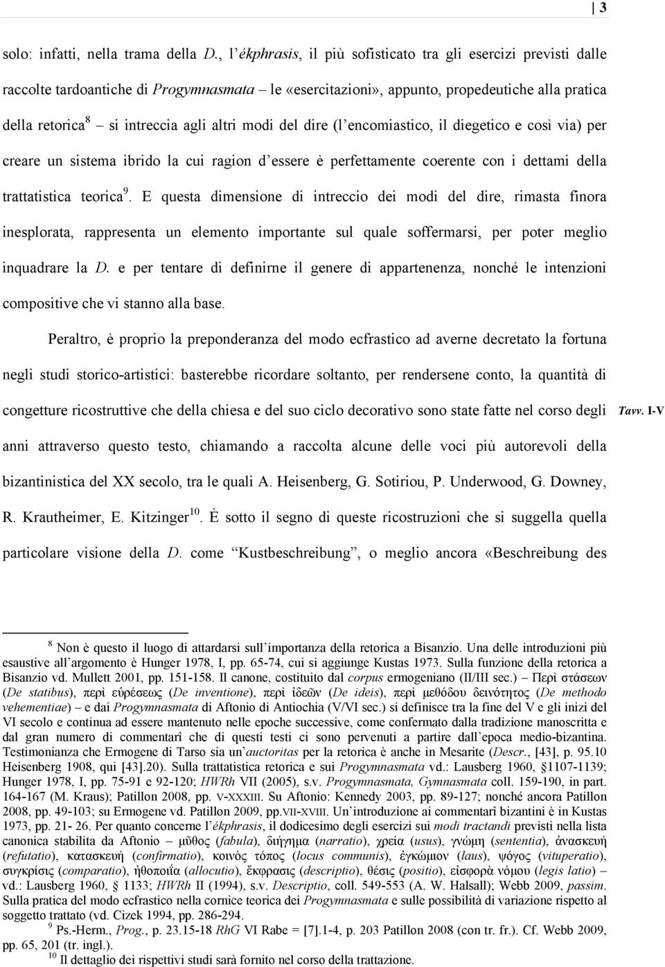 altri modi del dire (l encomiastico, il diegetico e così via) per creare un sistema ibrido la cui ragion d essere è perfettamente coerente con i dettami della trattatistica teorica 9.