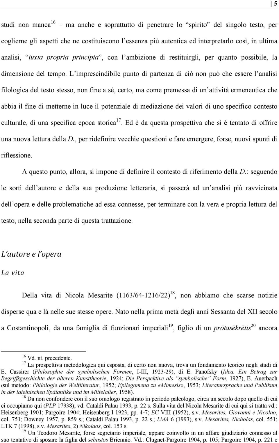 L imprescindibile punto di partenza di ciò non può che essere l analisi filologica del testo stesso, non fine a sé, certo, ma come premessa di un attività ermeneutica che abbia il fine di metterne in