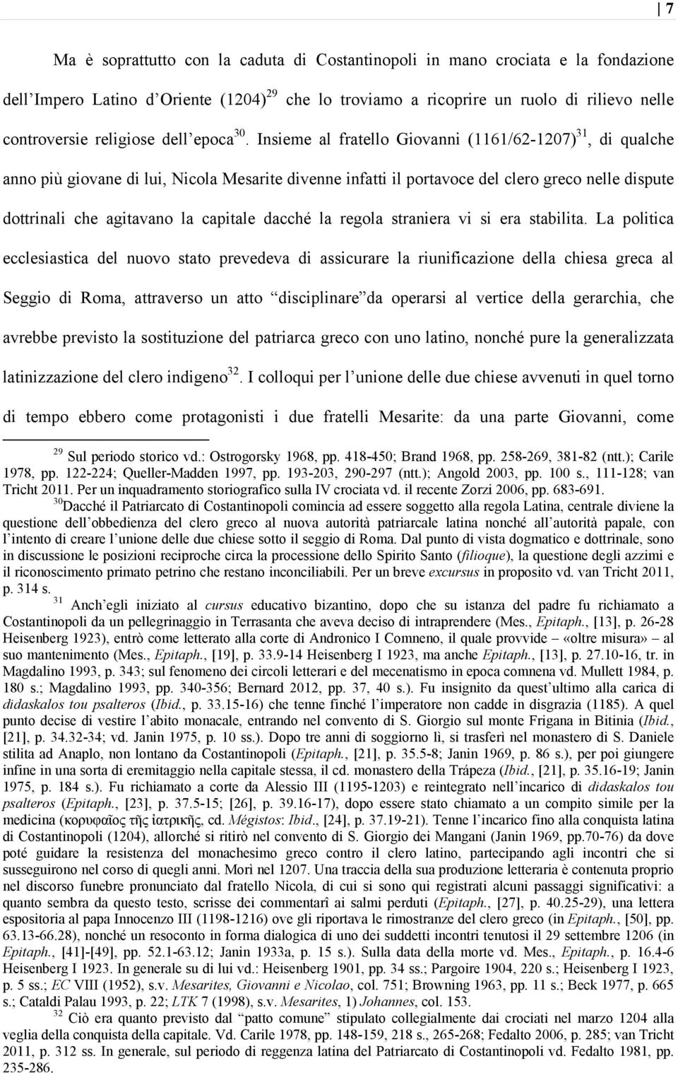 Insieme al fratello Giovanni (1161/62-1207) 31, di qualche anno più giovane di lui, Nicola Mesarite divenne infatti il portavoce del clero greco nelle dispute dottrinali che agitavano la capitale