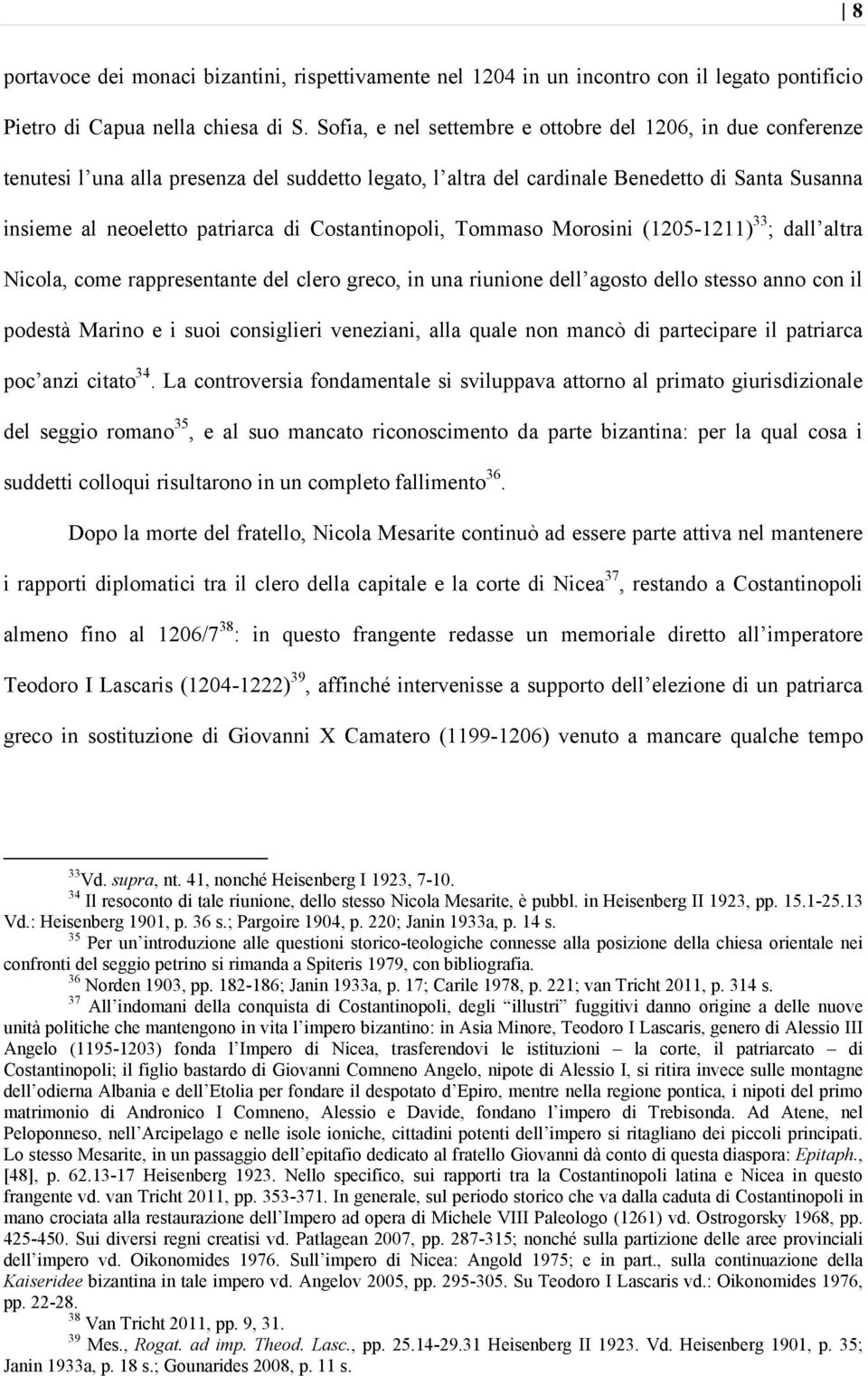 Costantinopoli, Tommaso Morosini (1205-1211) 33 ; dall altra Nicola, come rappresentante del clero greco, in una riunione dell agosto dello stesso anno con il podestà Marino e i suoi consiglieri