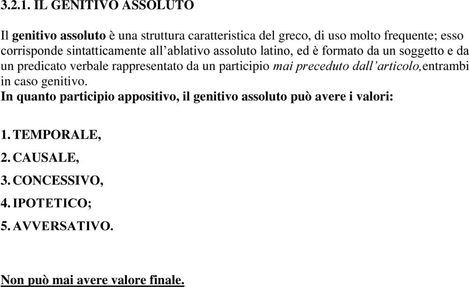 corrisponde sintatticamente all ablativo assoluto latino, ed è formato da un soggetto e da un predicato verbale