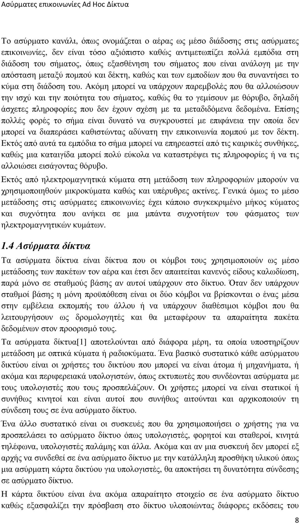 Ακόµη µπορεί να υπάρχουν παρεµβολές που θα αλλοιώσουν την ισχύ και την ποιότητα του σήµατος, καθώς θα το γεµίσουν µε θόρυβο, δηλαδή άσχετες πληροφορίες που δεν έχουν σχέση µε τα µεταδιδόµενα δεδοµένα.