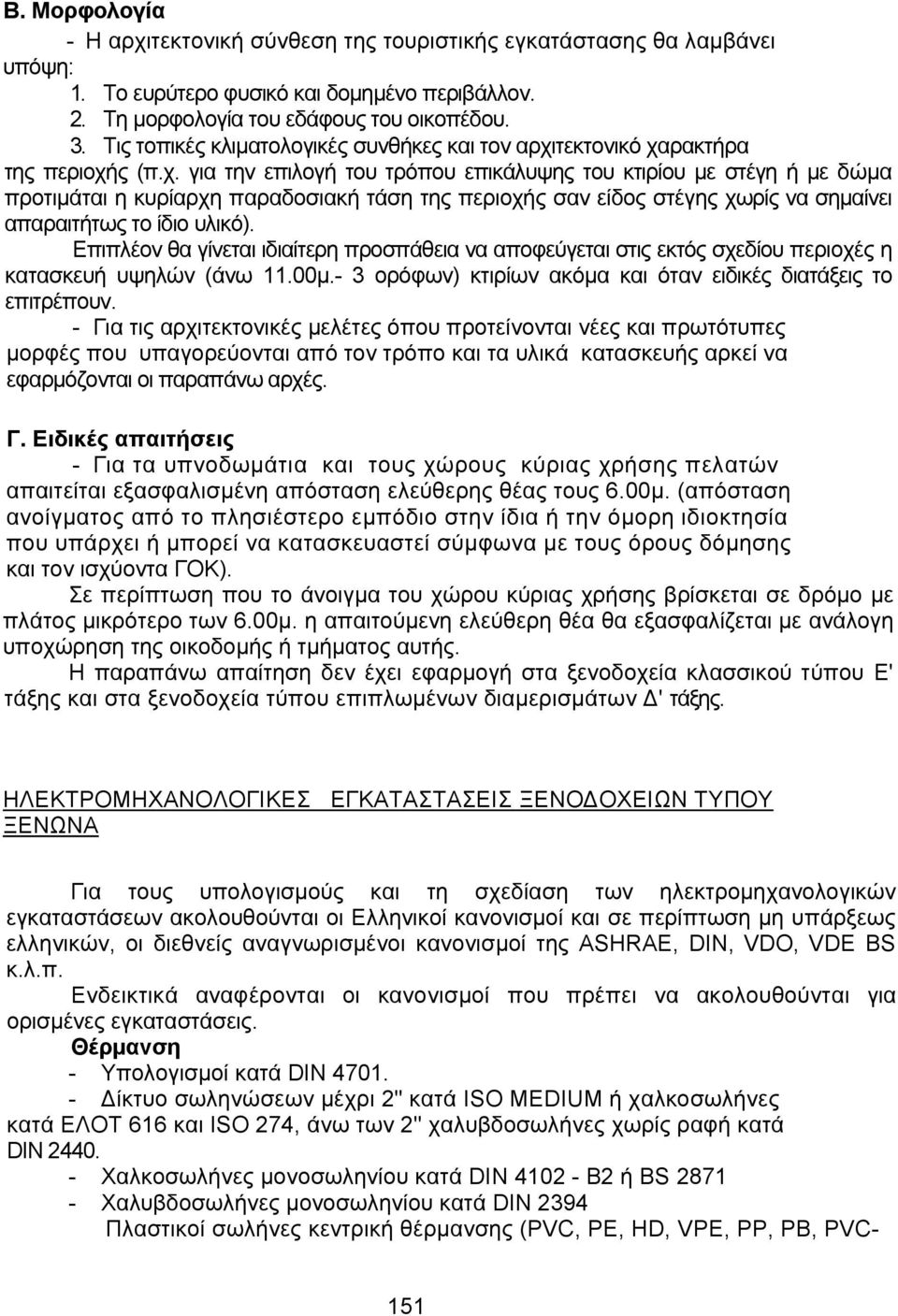 τεκτονικό χαρακτήρα της περιοχής (π.χ. για την επιλογή του τρόπου επικάλυψης του κτιρίου με στέγη ή με δώμα προτιμάται η κυρίαρχη παραδοσιακή τάση της περιοχής σαν είδος στέγης χωρίς να σημαίνει απαραιτήτως το ίδιο υλικό).