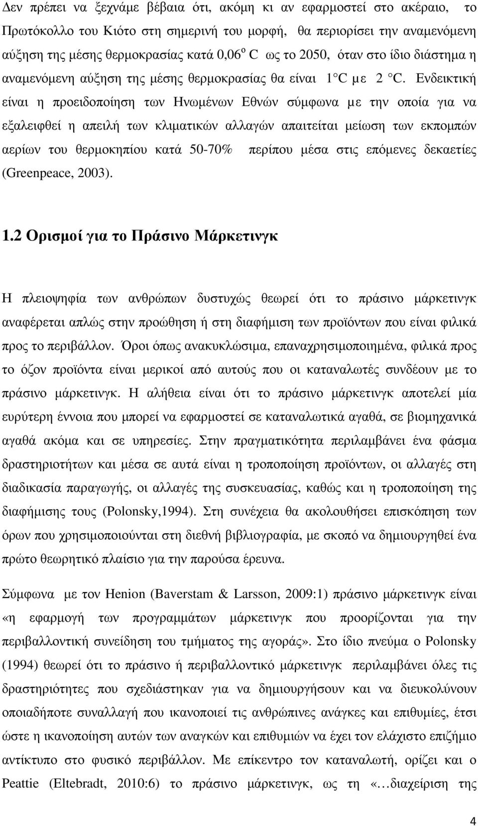 Ενδεικτική είναι η προειδοποίηση των Ηνωµένων Εθνών σύµφωνα µε την οποία για να εξαλειφθεί η απειλή των κλιµατικών αλλαγών απαιτείται µείωση των εκποµπών αερίων του θερµοκηπίου κατά 50-70% περίπου