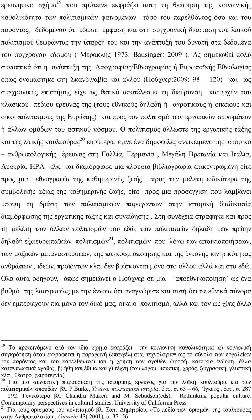 Ας σημειωθεί πολύ συνοπτικά ότι η ανάπτυξη της Λαογραφίας/Εθνογραφίας ή Ευρωπαϊκής Εθνολογίας όπως ονομάστηκε στη Σκανδιναβία και αλλού (Πούχνερ:2009: 98 120) και ως συγχρονικής επιστήμης είχε ως