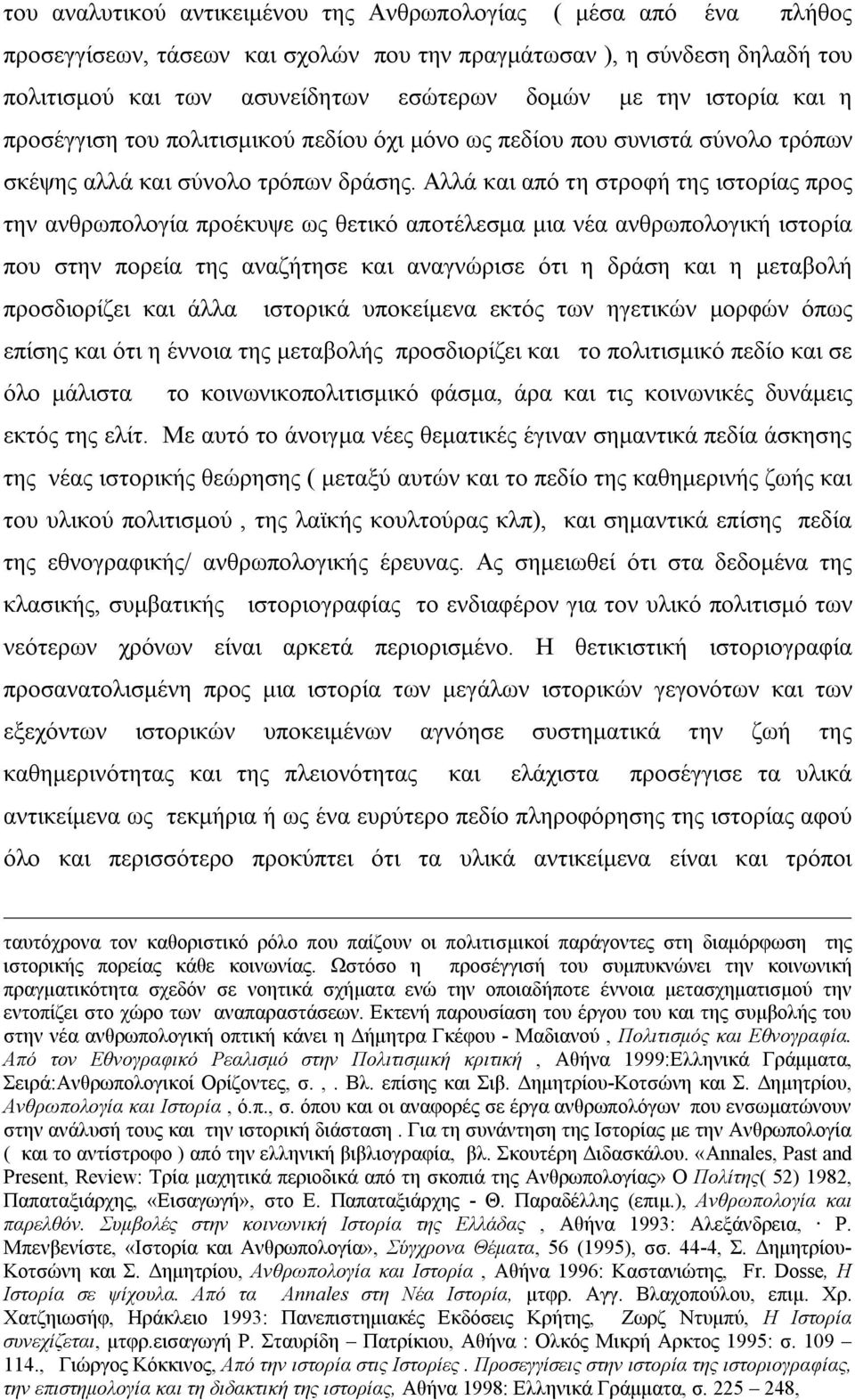 Αλλά και από τη στροφή της ιστορίας προς την ανθρωπολογία προέκυψε ως θετικό αποτέλεσμα μια νέα ανθρωπολογική ιστορία που στην πορεία της αναζήτησε και αναγνώρισε ότι η δράση και η μεταβολή