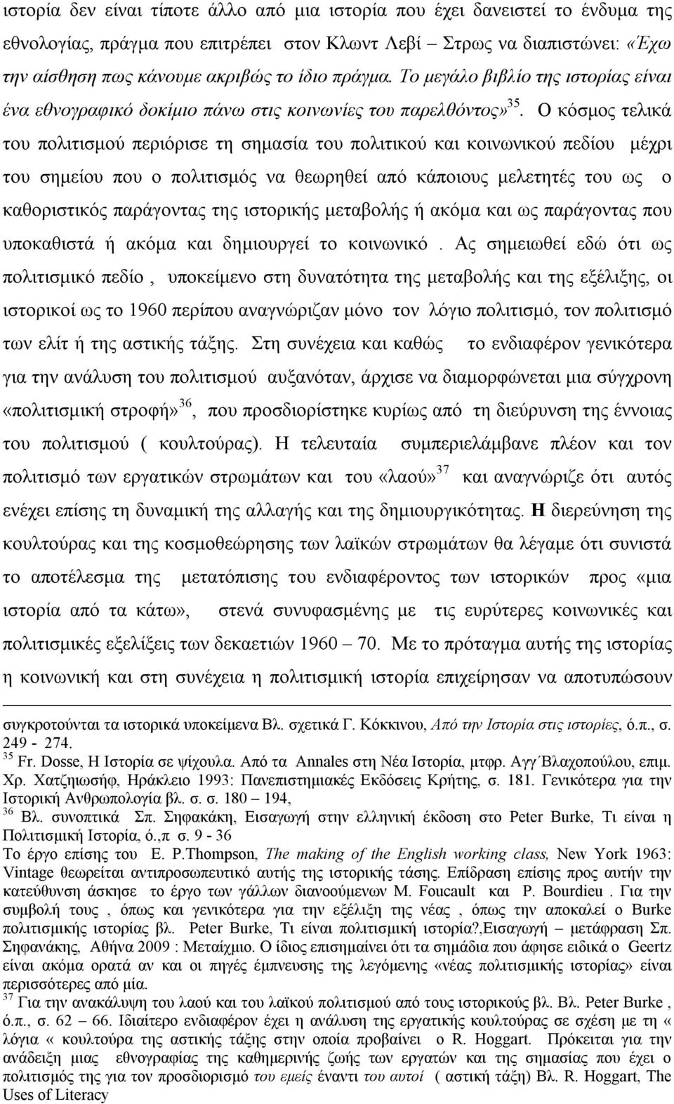 Ο κόσμος τελικά του πολιτισμού περιόρισε τη σημασία του πολιτικού και κοινωνικού πεδίου μέχρι του σημείου που ο πολιτισμός να θεωρηθεί από κάποιους μελετητές του ως ο καθοριστικός παράγοντας της